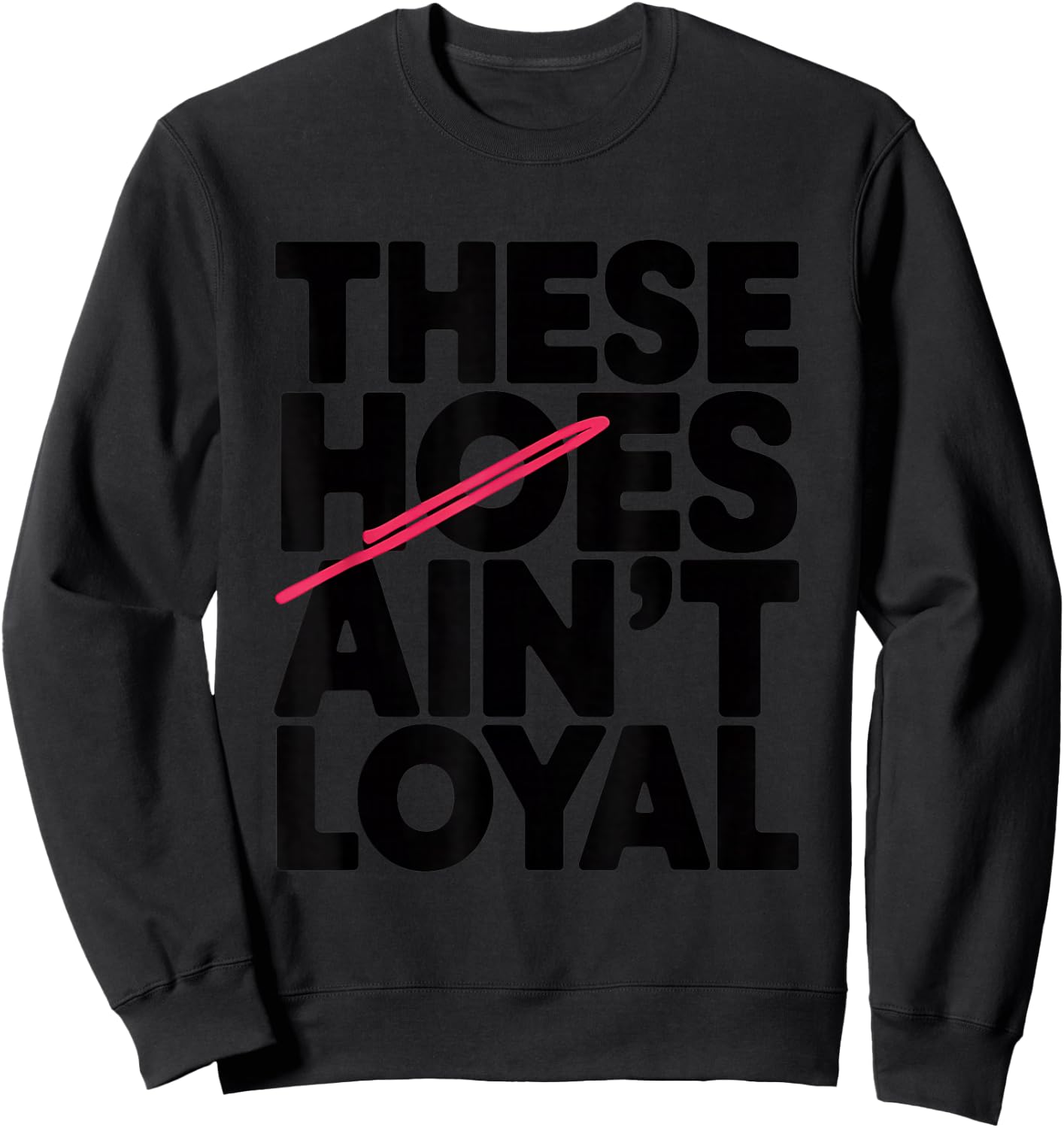 These Hoes Ain't Loyal Men Women Break up Loyalty Sweatshirt - Sweatshirt | Black