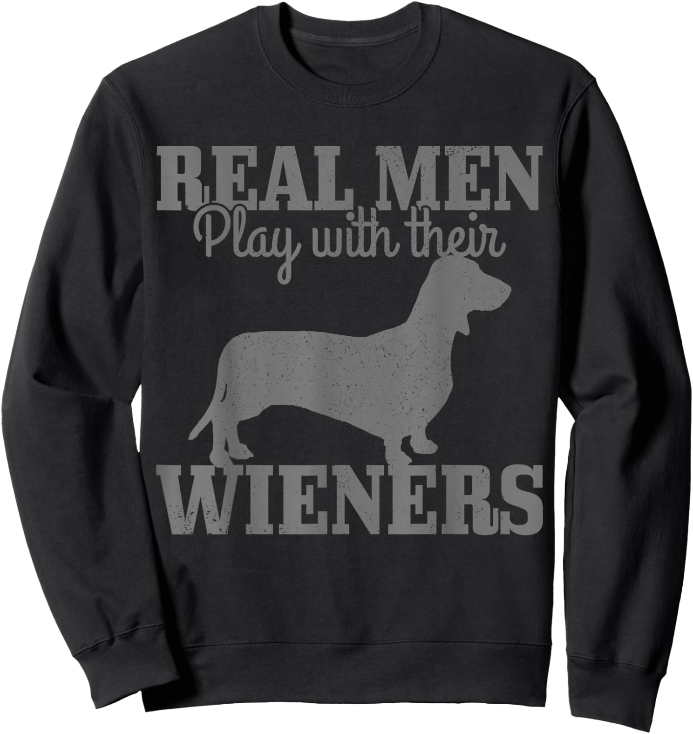 Dachshund Dad Real Men Play With Their Wiener Dog Funny Gift Sweatshirt - Sweatshirt | Black
