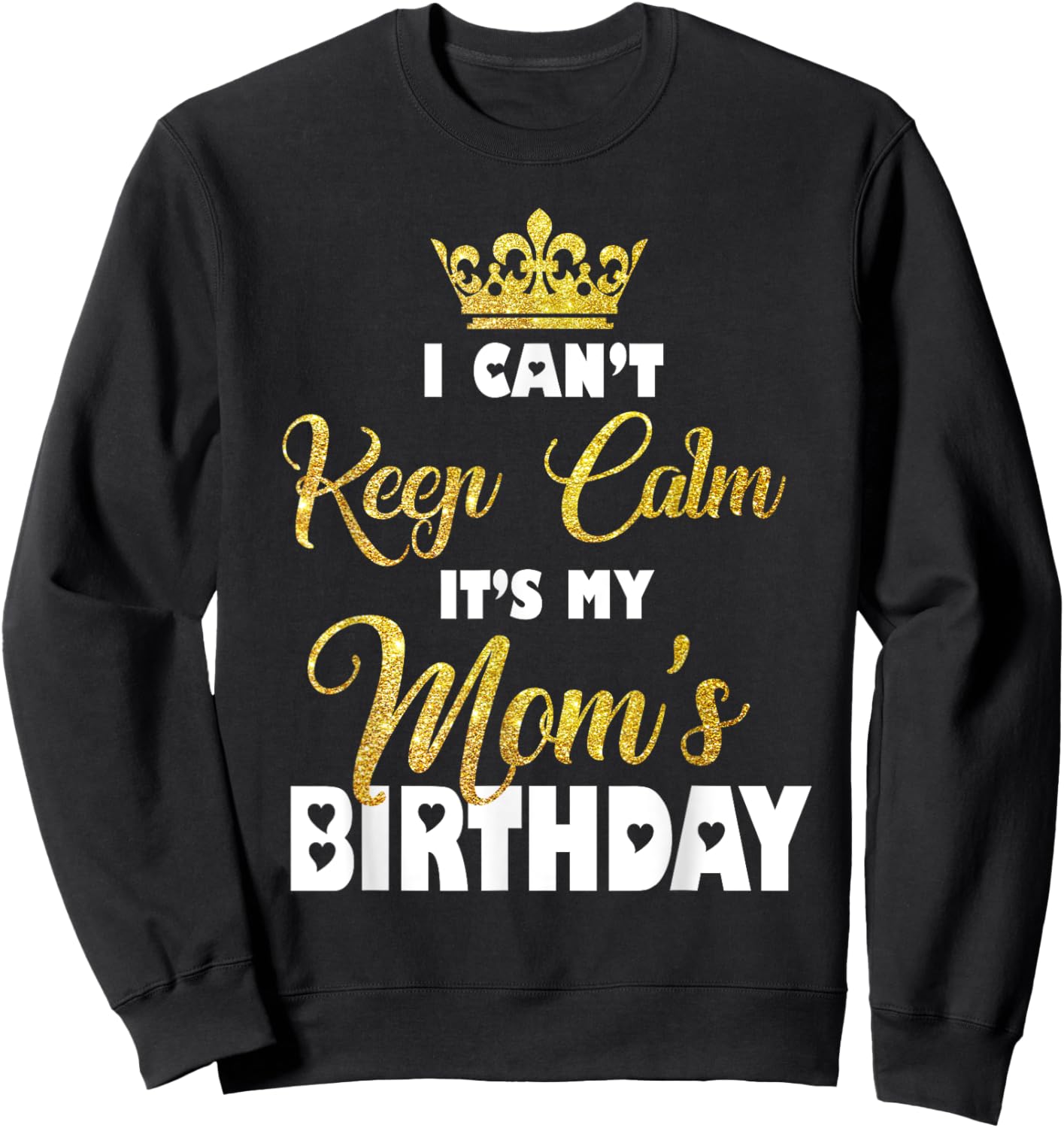 I Can't Keep Calm It's My Mom's Birthday Sweatshirt - Sweatshirt | Black