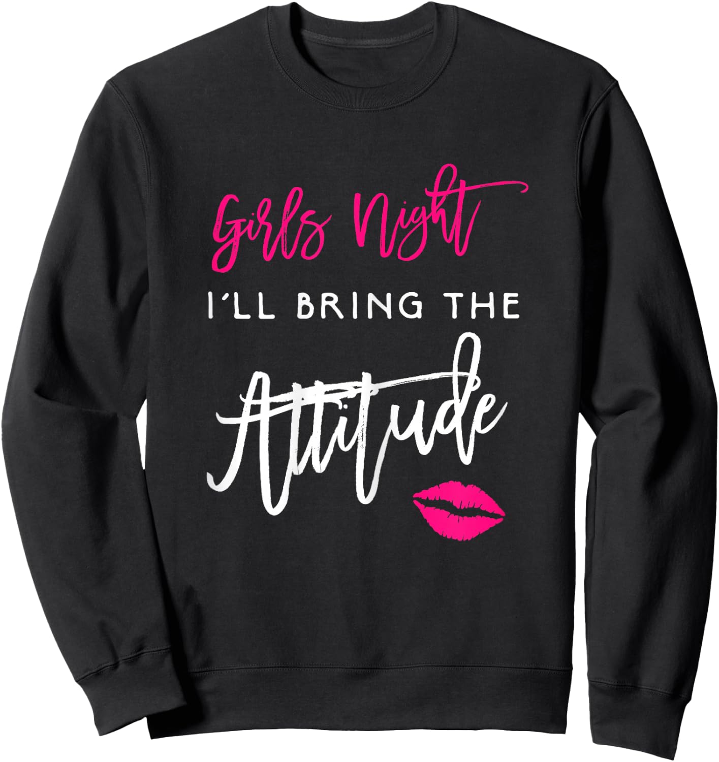 I'll Bring The Attitude Girls Night Out Party Shirt Funny Sweatshirt - Sweatshirt | Black