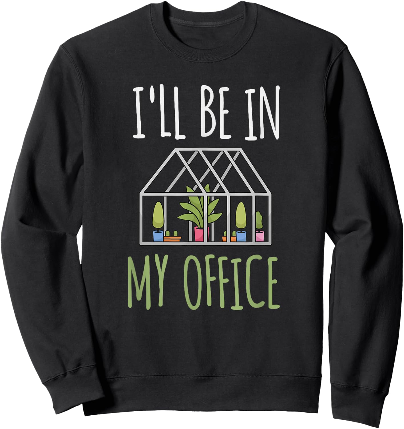 I'll Be In My Office Garden - Funny Greenhouse Gardening Sweatshirt - Sweatshirt | Black