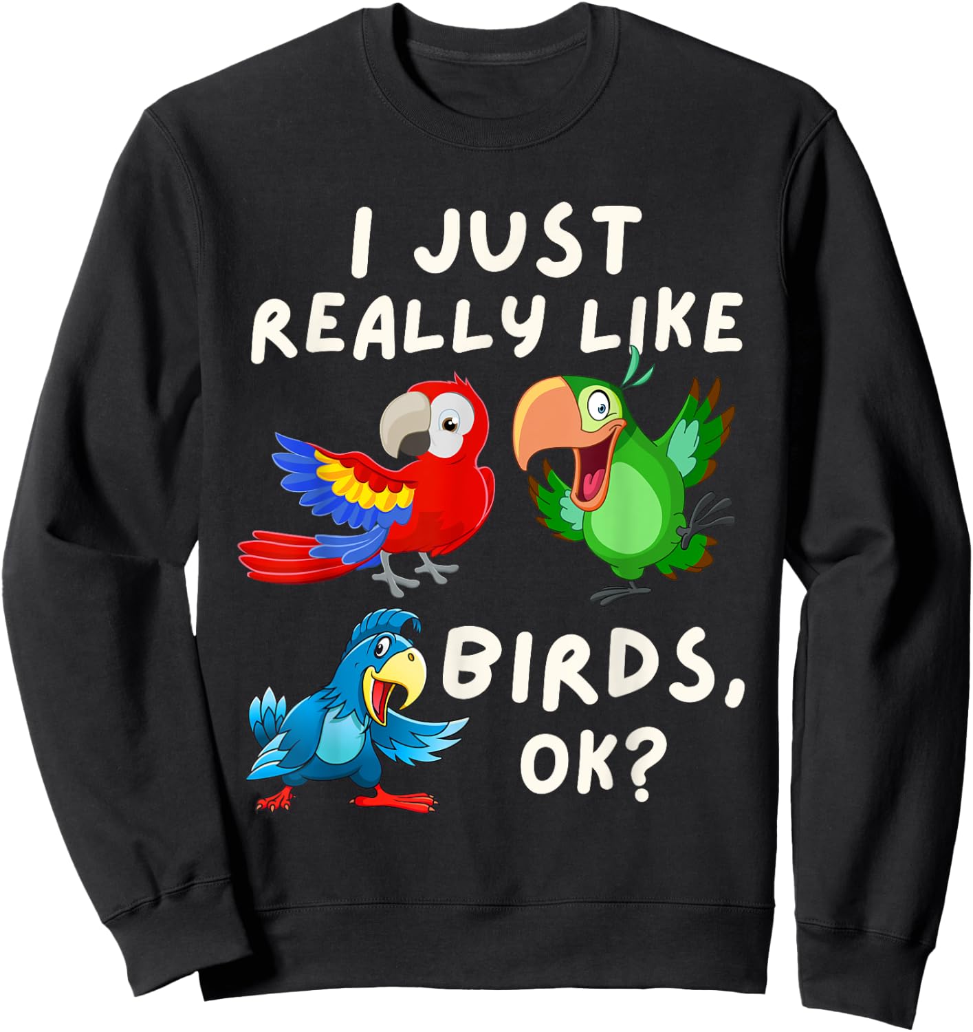 I Just Really Like Birds OK - Funny Bird Lover & Parrot Fan Sweatshirt - Sweatshirt | Black