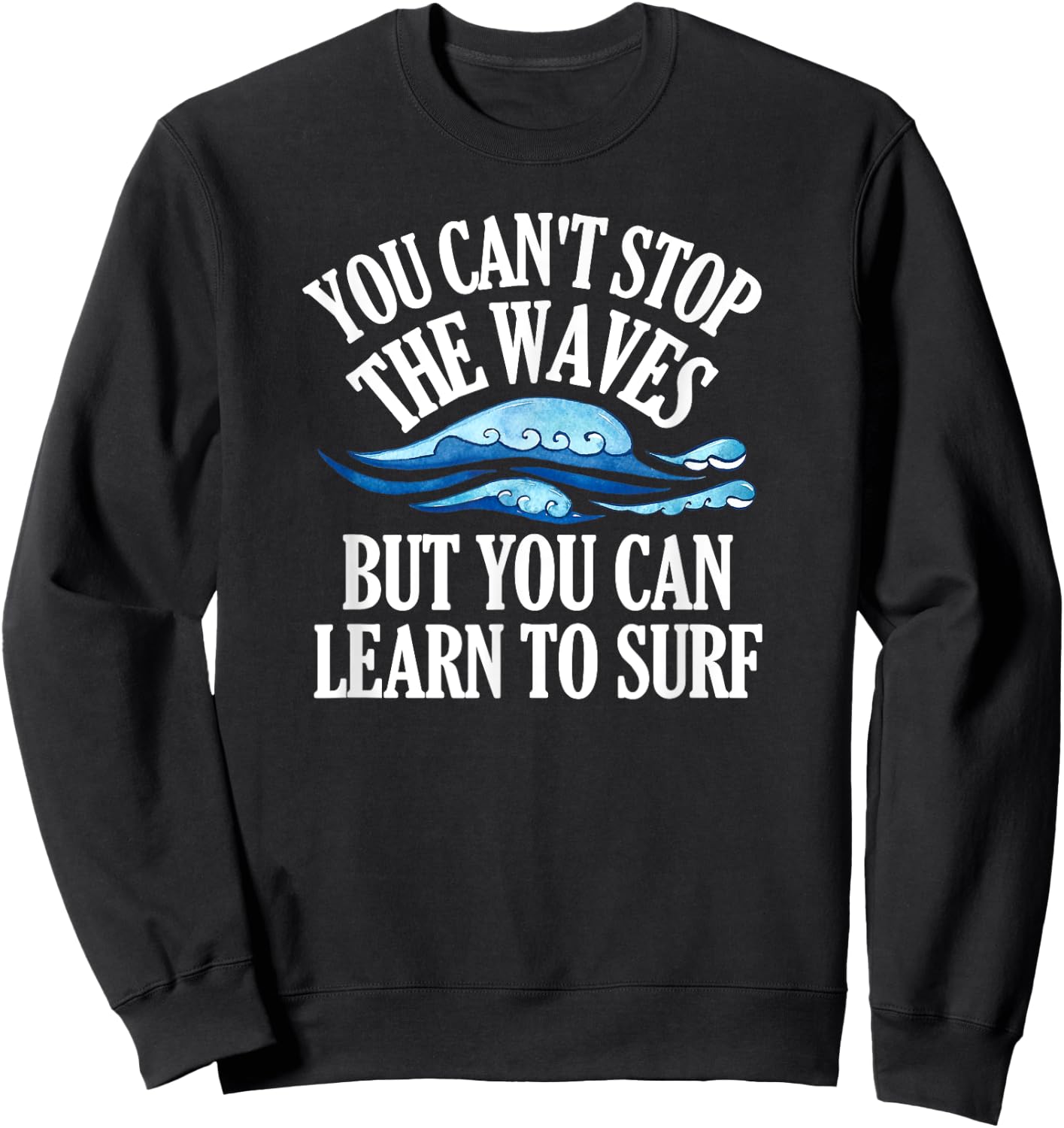 You Can't Stop The Waves But You Can Learn To Surf Beach Sweatshirt - Sweatshirt | Black