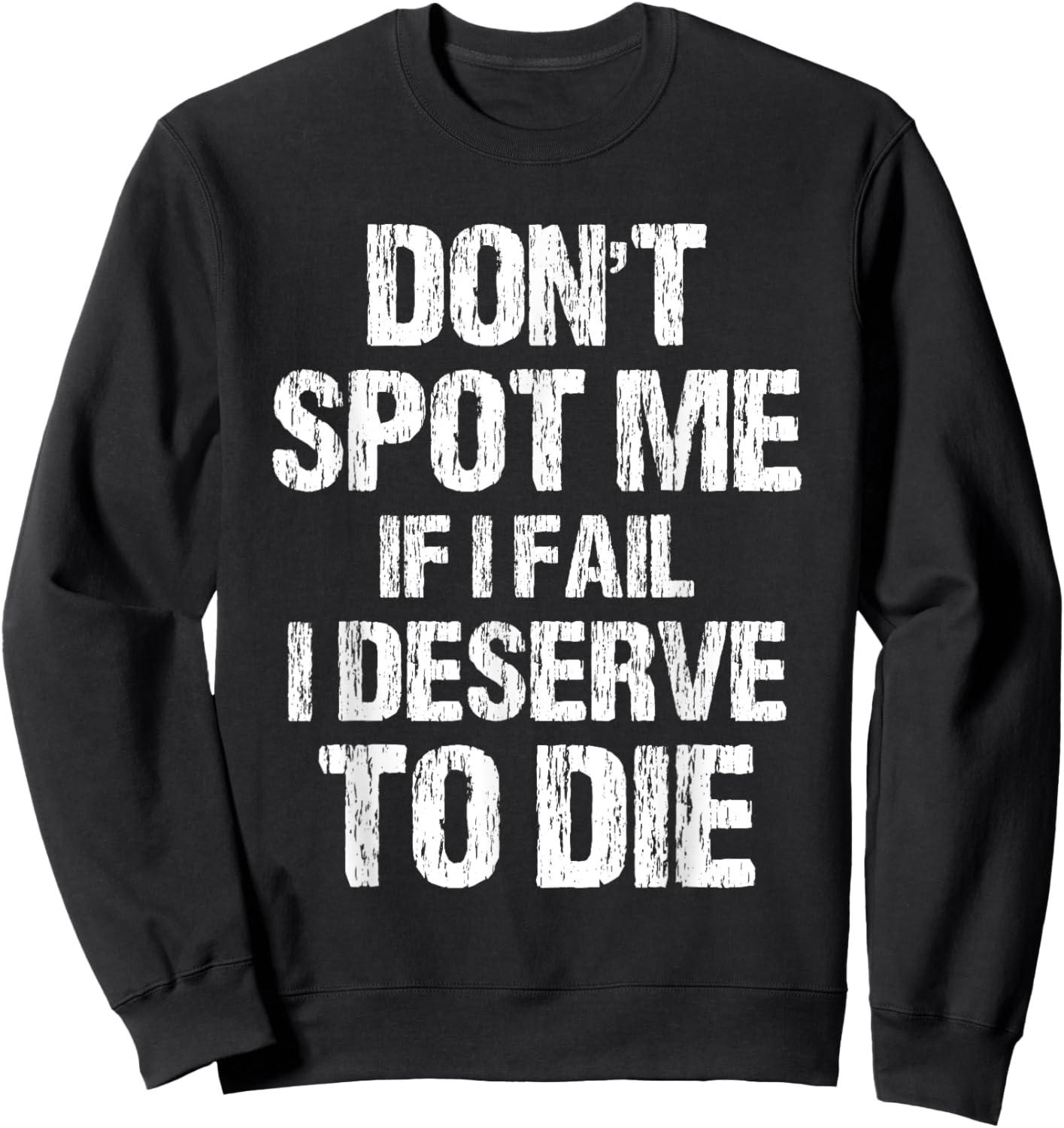 Don't Spot Me If I Fail I Deserve To Die Gym Apparel Vintage Sweatshirt - Sweatshirt | Black