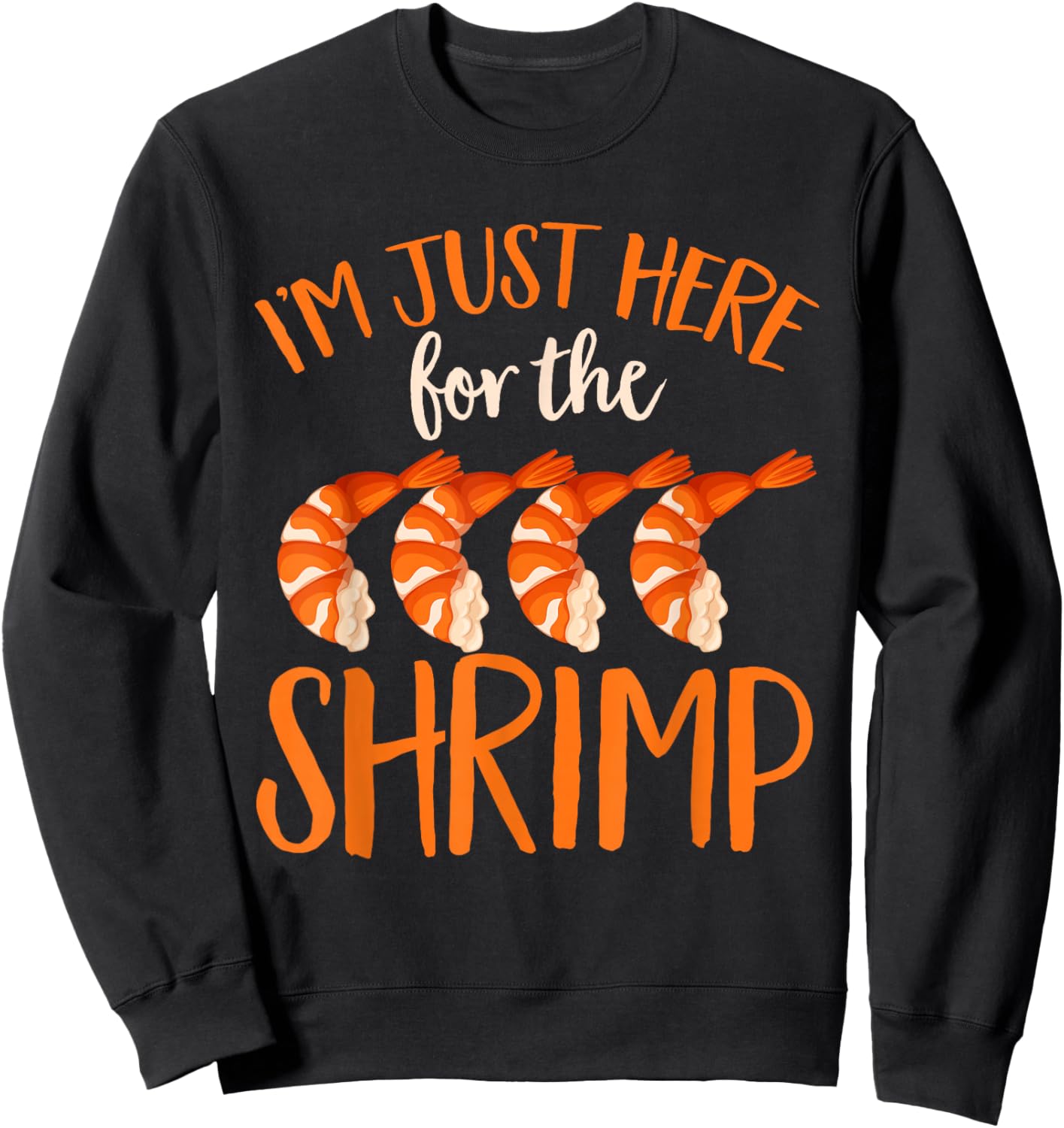 Shrimp Seafood Shellfish - I'm Just Here for The Shrimp Sweatshirt - Sweatshirt | Black