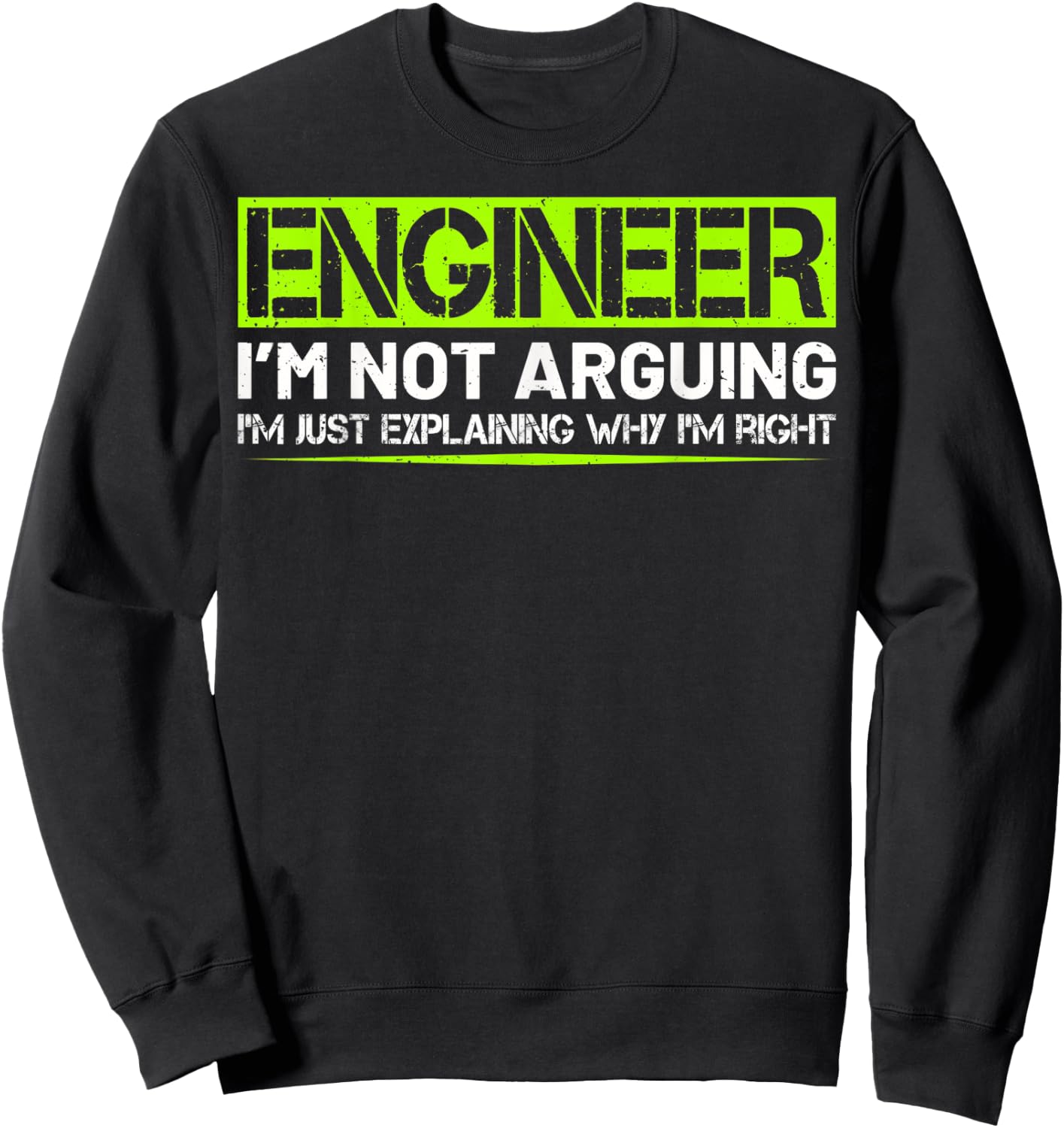Engineer I'm Not Arguing Funny Humor Saying Engineer Gifts Sweatshirt - Sweatshirt | Black