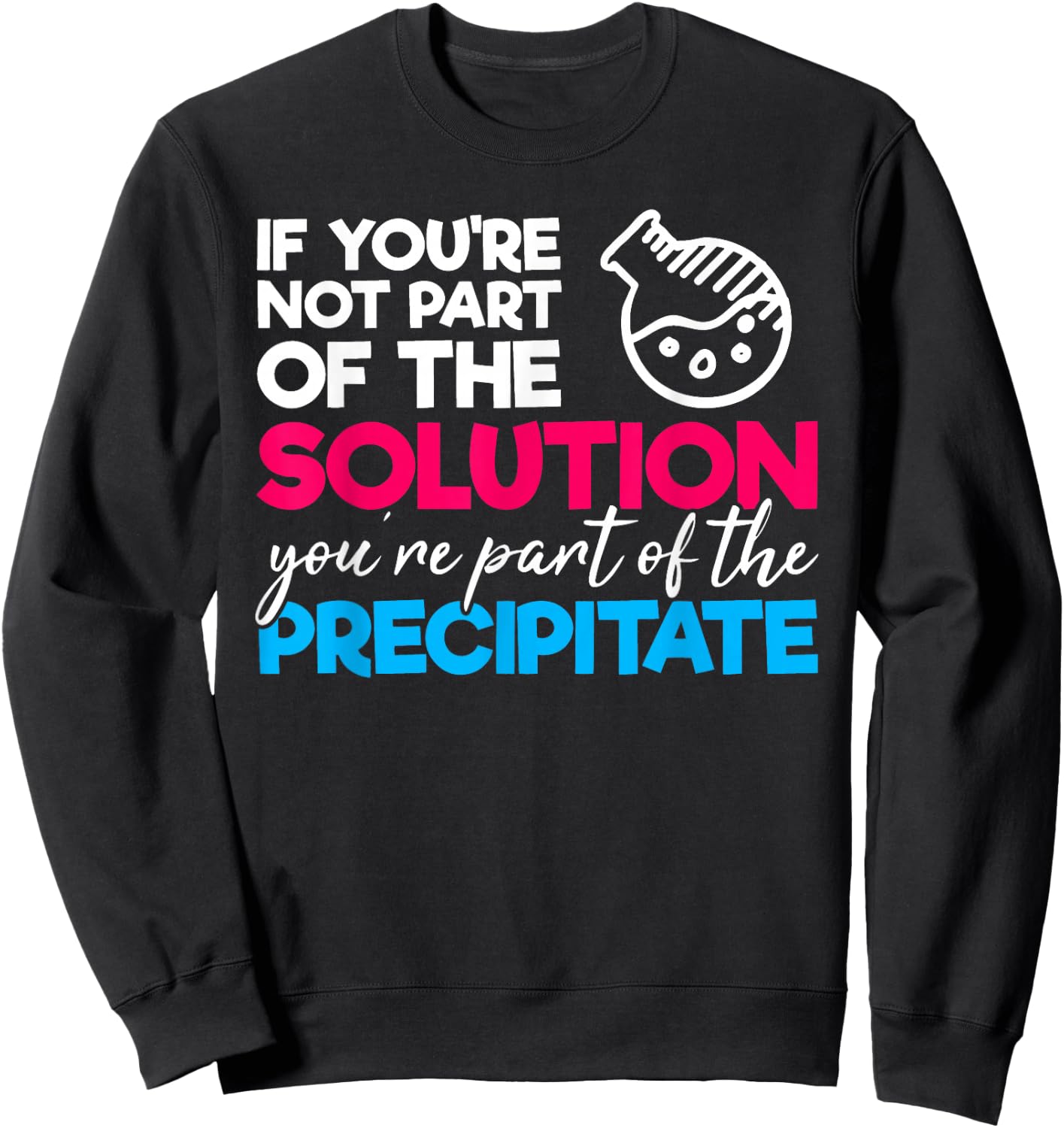 Funny Nerdy Part of Solution Precipitate Chemistry Teacher Sweatshirt - Sweatshirt | Black