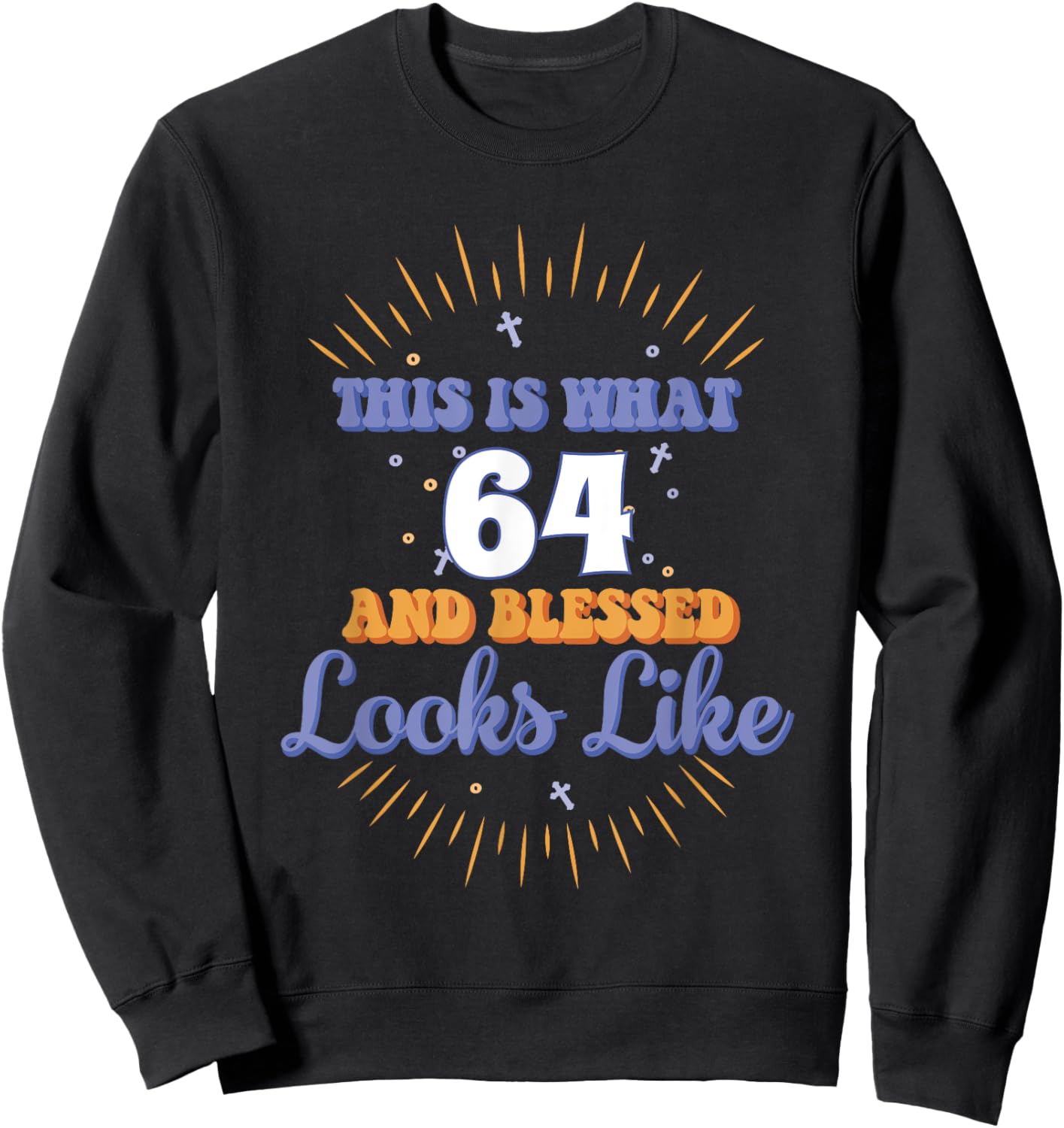 This Is What 64 And Blessed Looks Like 64th Birthday Sweatshirt - Sweatshirt | Black