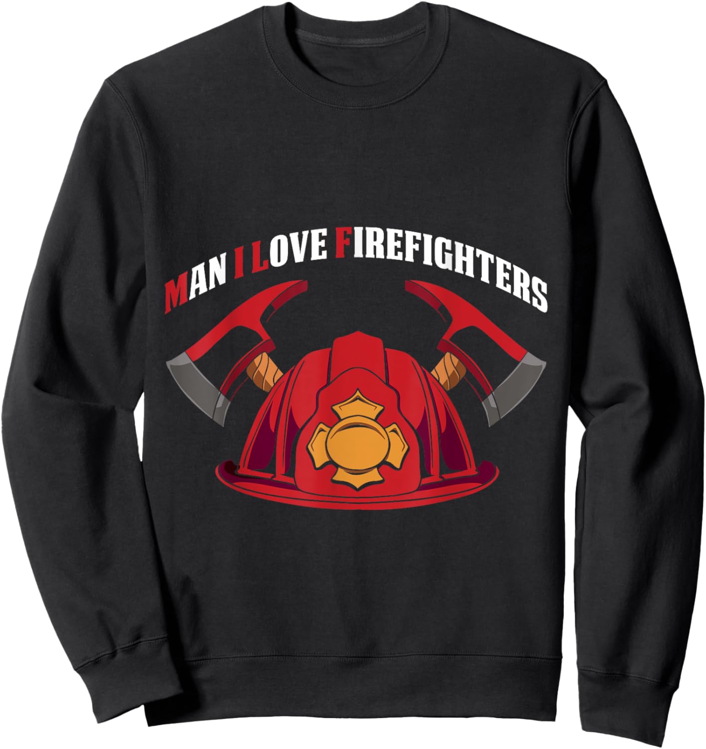 Man I Love Firefighters Funny Firefighters Saying Sweatshirt - Sweatshirt | Black