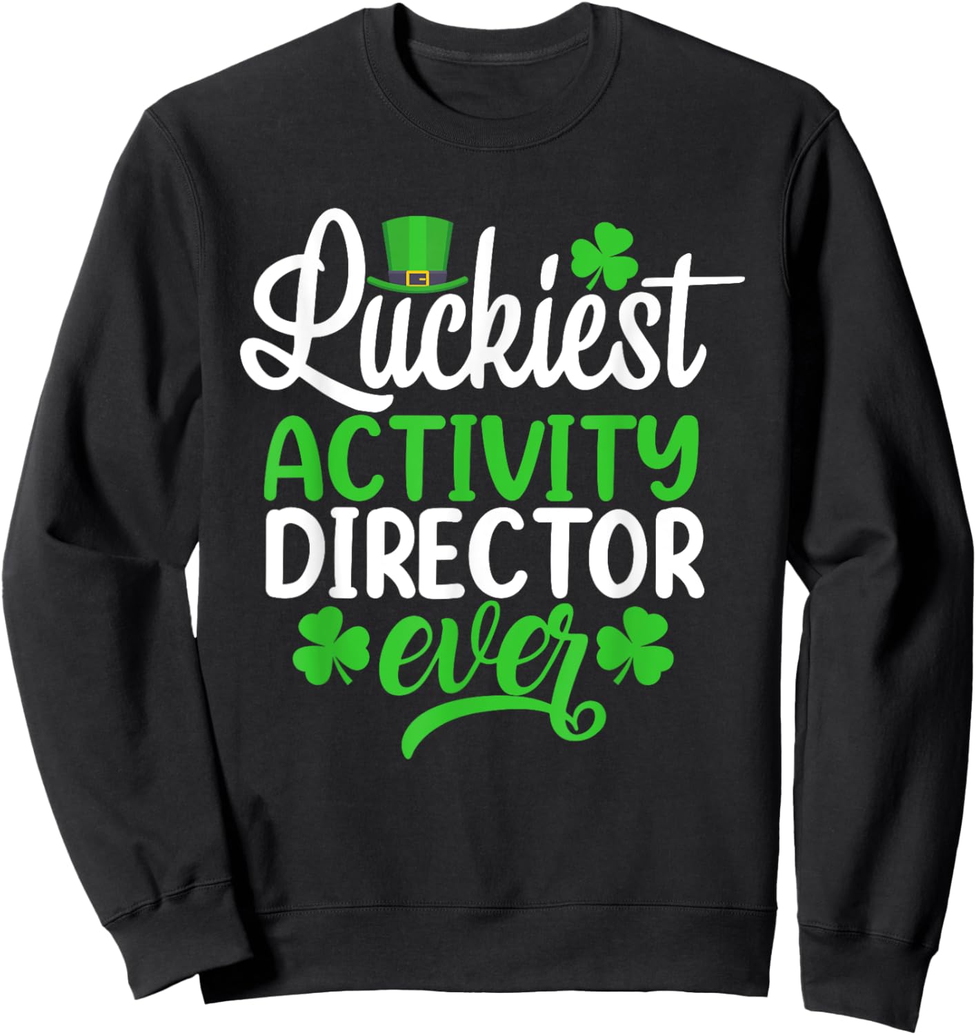 Luckiest Activity Director Ever Funny St Patrick's Day Sweatshirt - Sweatshirt | Black