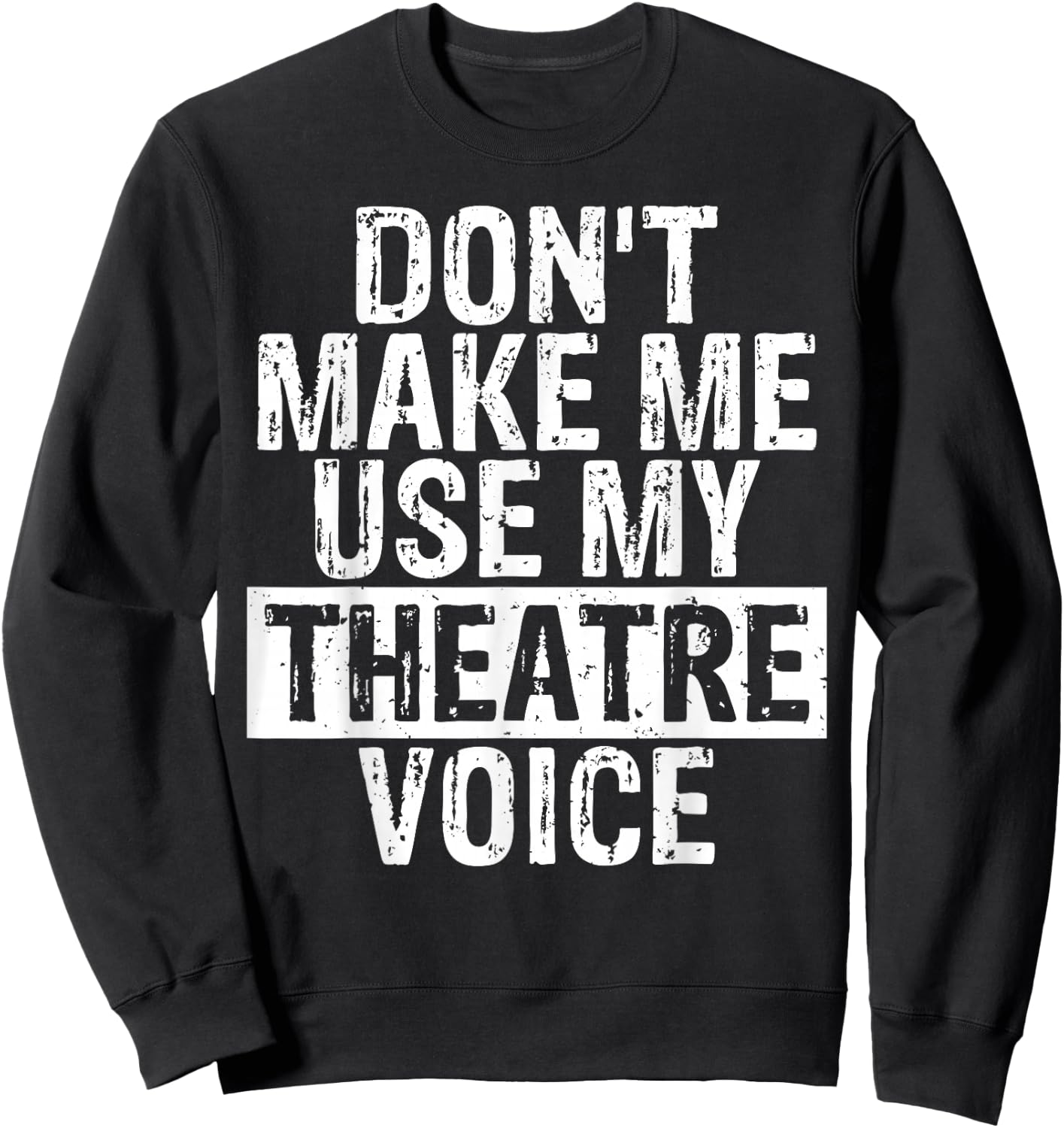 Don't Make Me Use My Theatre Voice Gift Theater Teachers Women Girls Kids Sweatshirt - Sweatshirt | Black