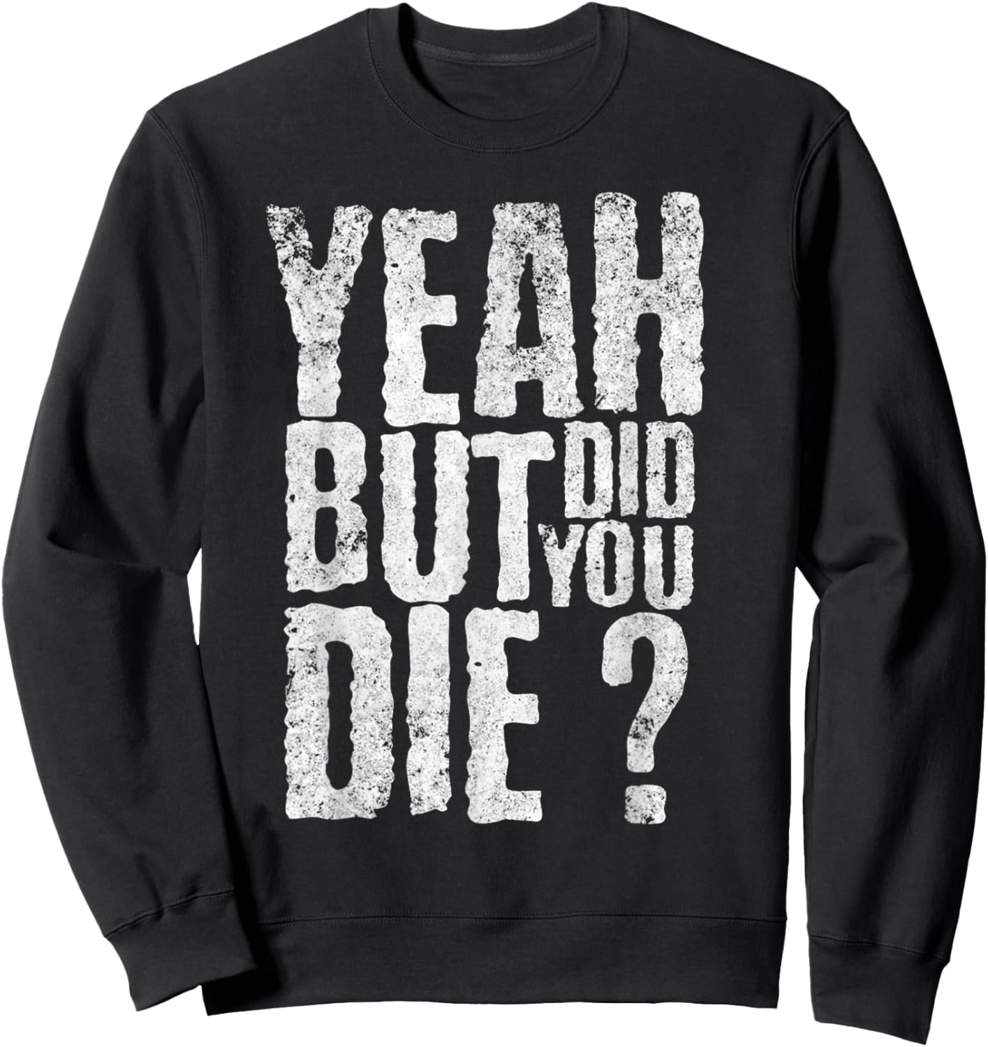 Yeah But Did You Die? Funny sarcastic Gym Workout quote Sweatshirt - Sweatshirt | Black