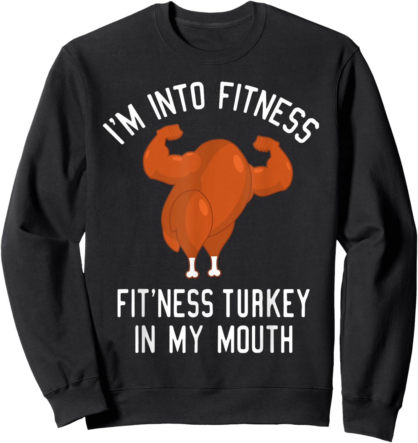 I'm Into Fitness Turkey in My Mouth Funny Christmas Gift Sweatshirt - Sweatshirt | Black