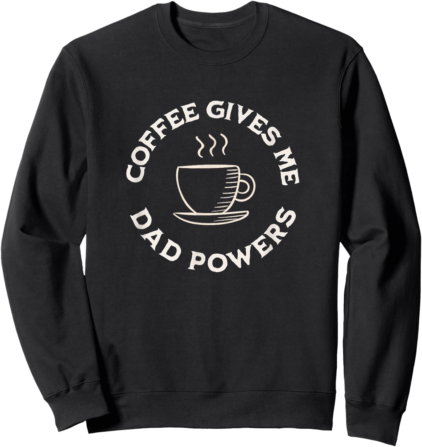 Coffee Gives Me Dad Powers Funny Coffee Lover Father's day Sweatshirt - Sweatshirt | Black