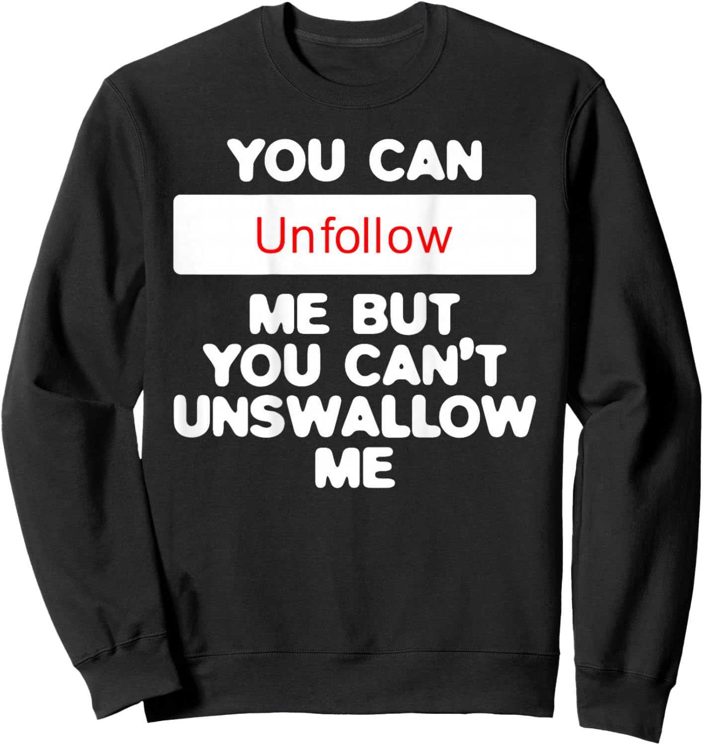 You Can Unfollow Me But You Can't Unswallow Me (on back) Sweatshirt - Sweatshirt | Black