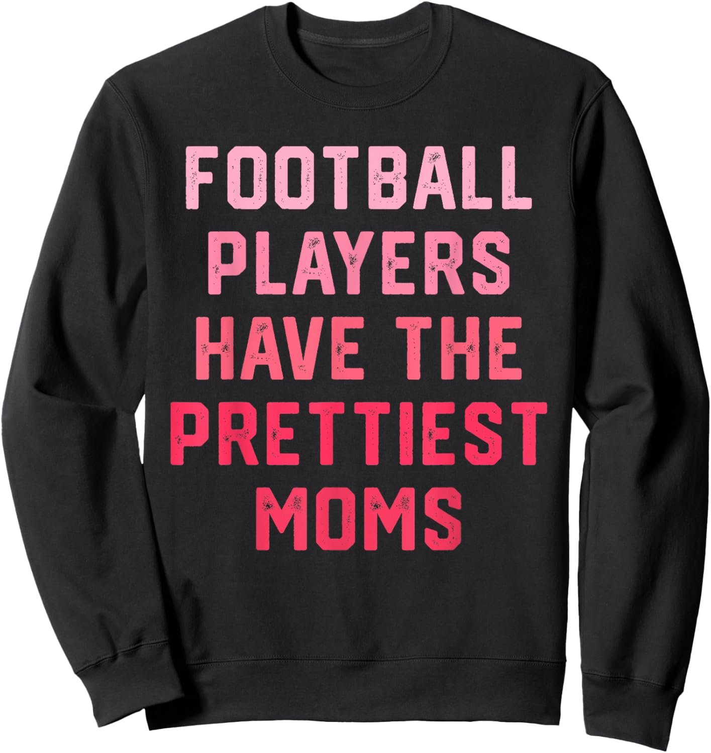 Football Players Have the Prettiest Moms Sweatshirt - Sweatshirt | Black