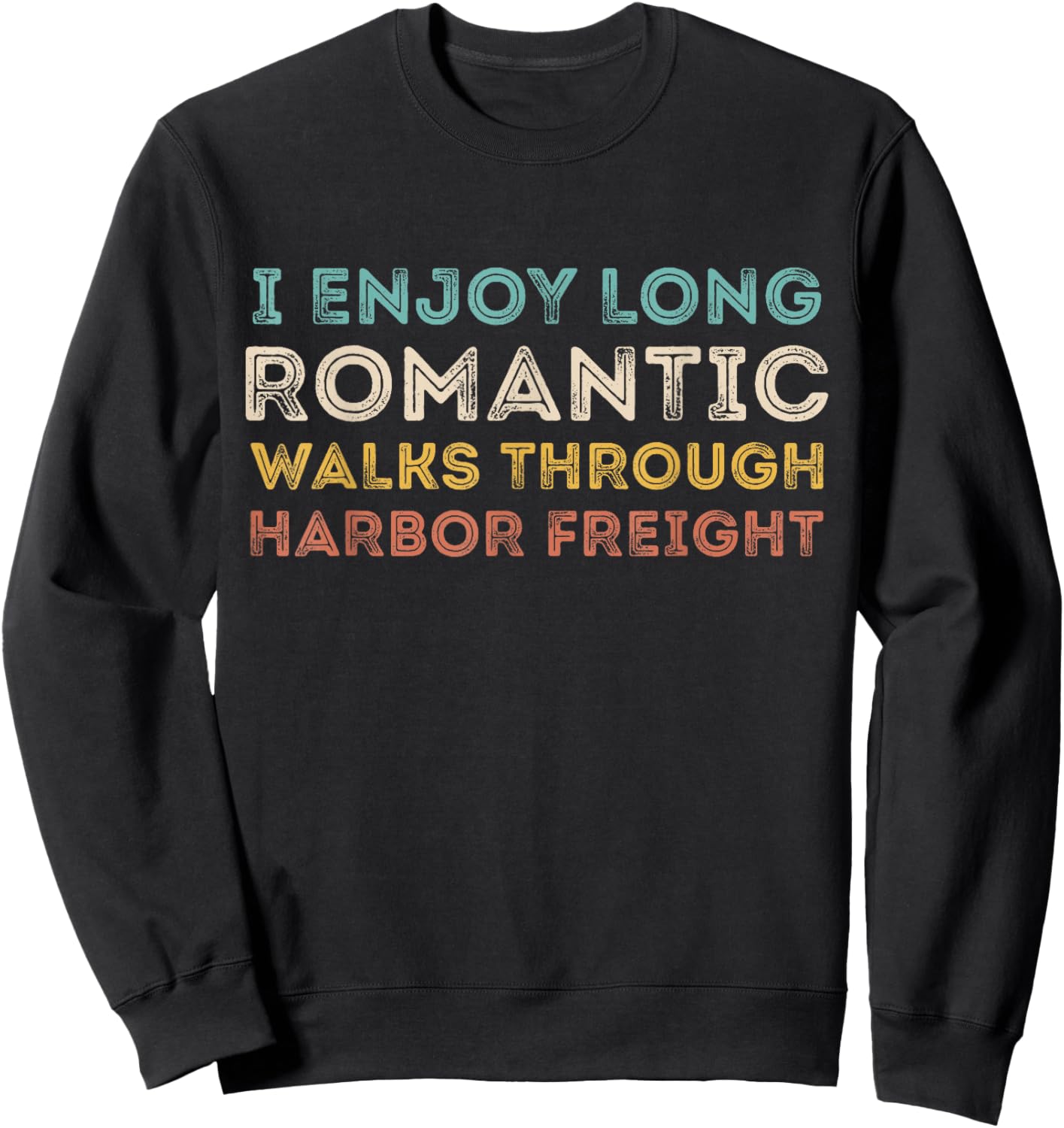 I Enjoy Long Romantic Walks Through Harbor Freight Sweatshirt - Sweatshirt | Black