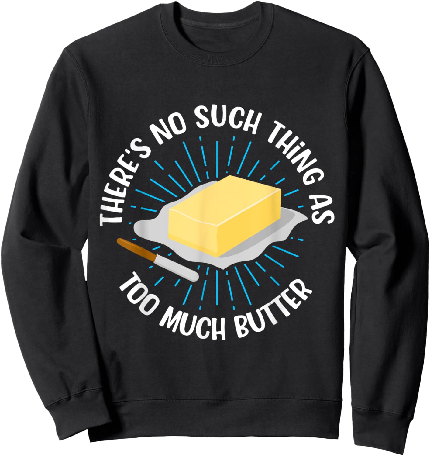 There's No Such Thing As Too Much Butter Funny Baking Lover Sweatshirt - Sweatshirt | Black