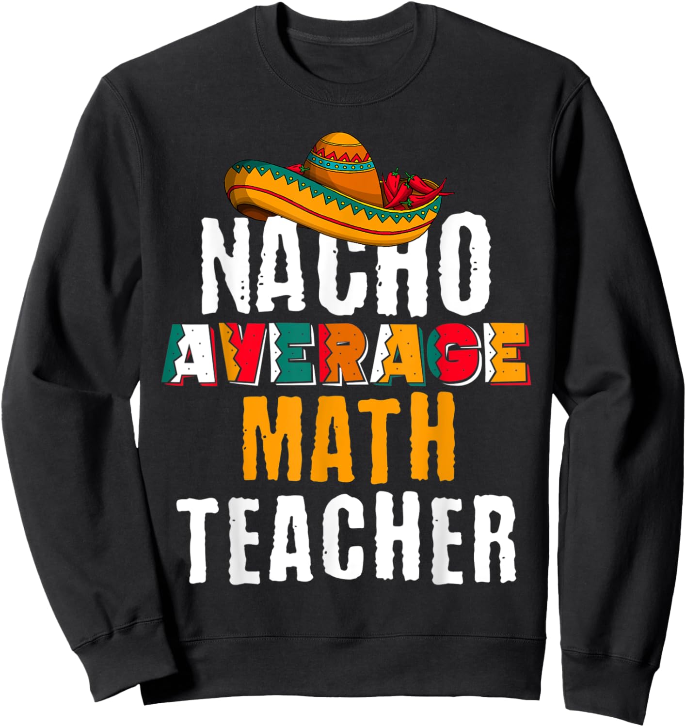Nacho Average Math Teacher Funny Cinco De Mayo Mexican Gift Sweatshirt - Sweatshirt | Black