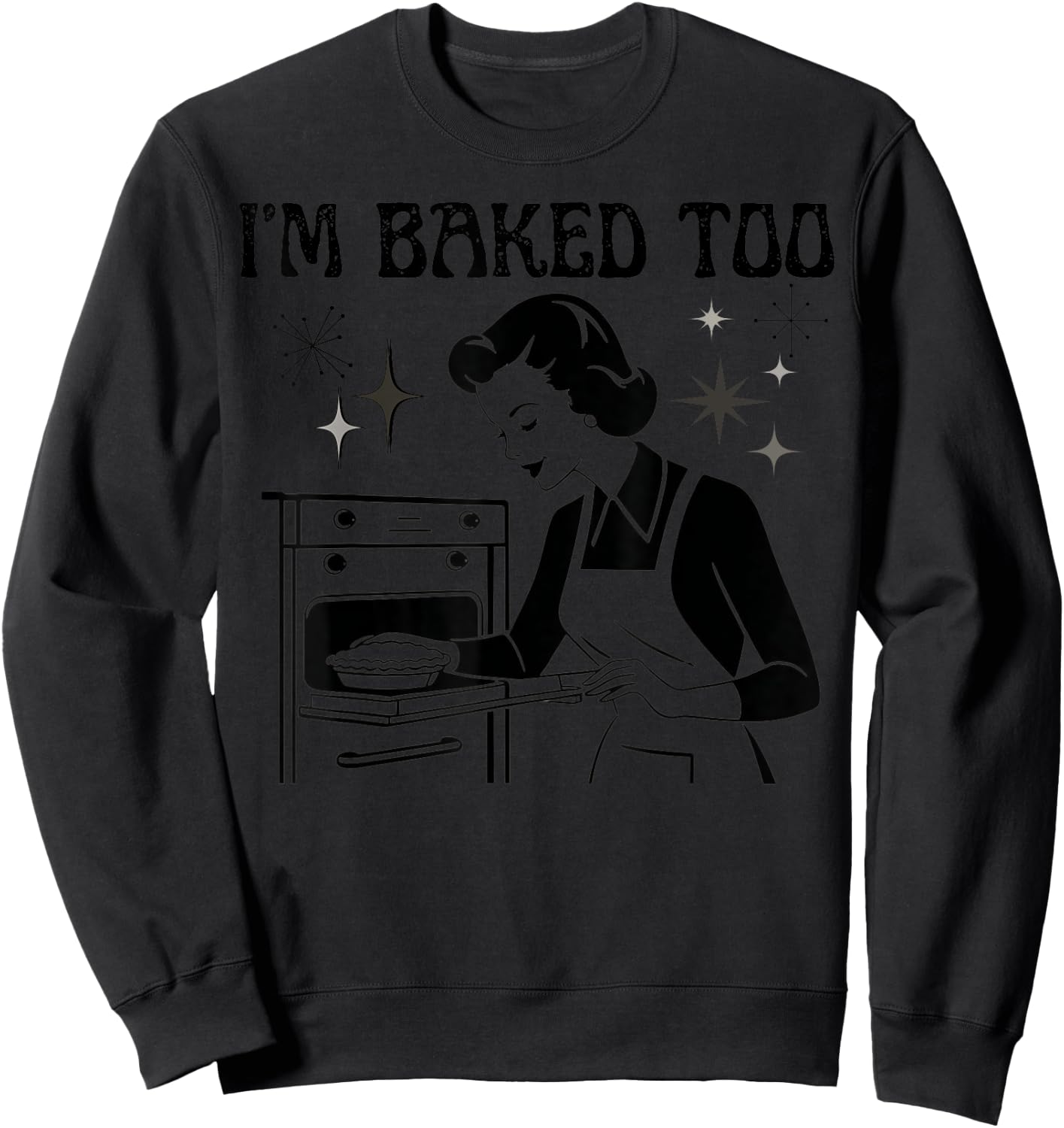 I'm Baked Too Funny Kitchen Women's Humor Retro Style Sweatshirt - Sweatshirt | Black