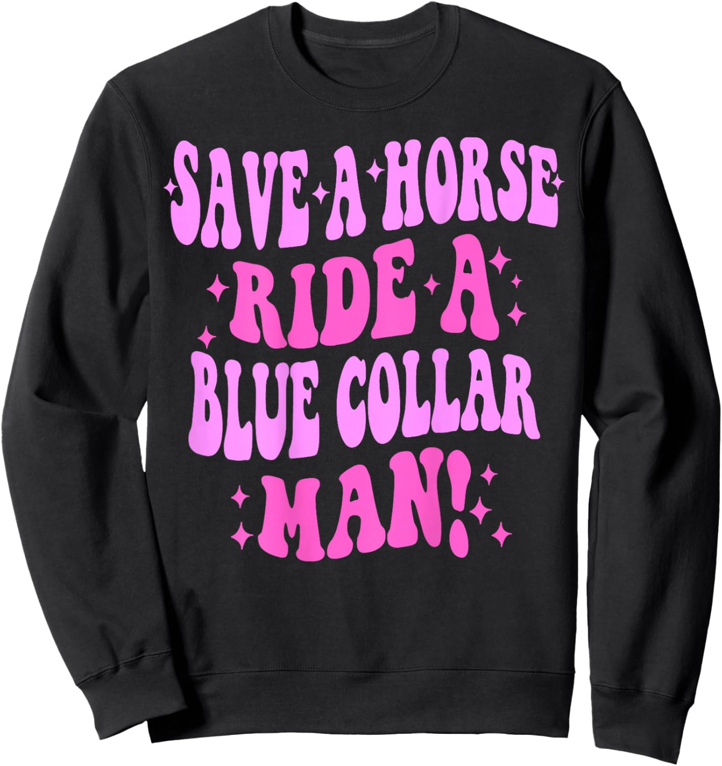 Save A Horse Ride A Blue Collar Man ( On Back) Sweatshirt - Sweatshirt | Black
