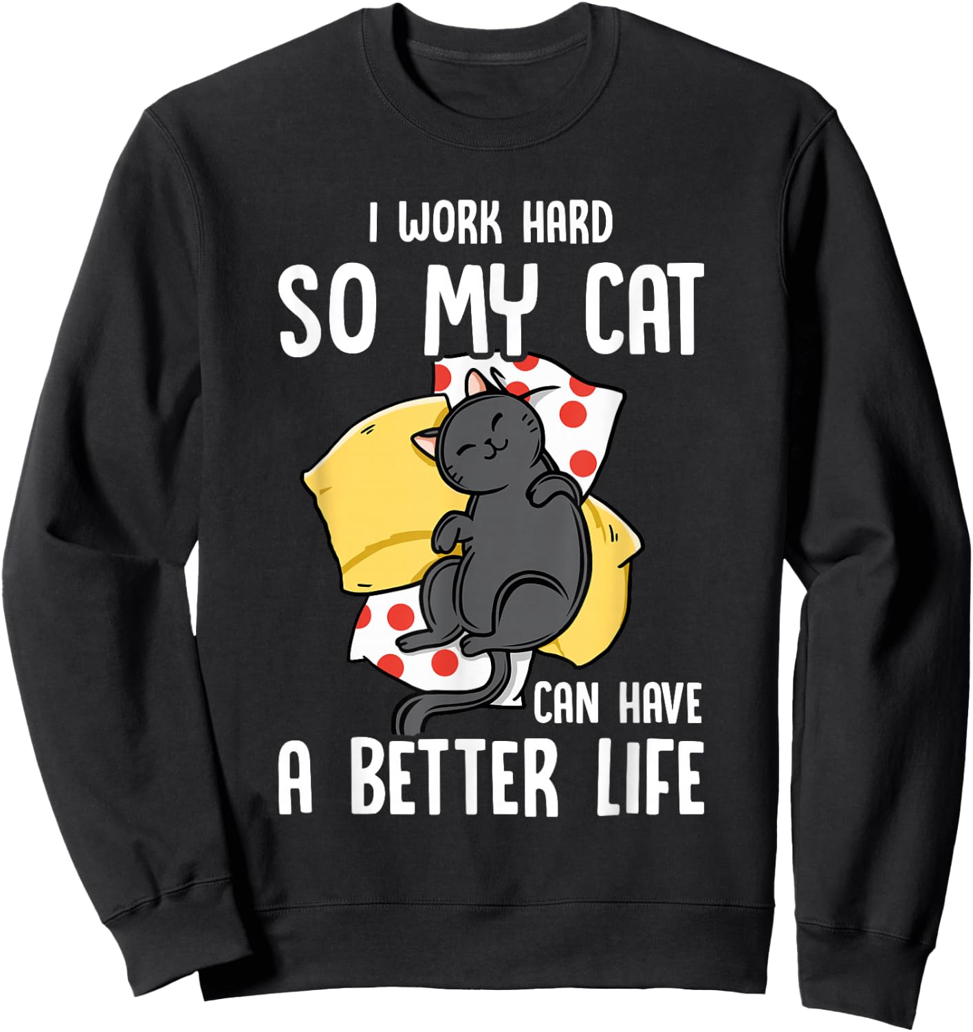 I Work Hard So My Cat Can Have A Better Life - Cat Lover Sweatshirt - Sweatshirt | Black