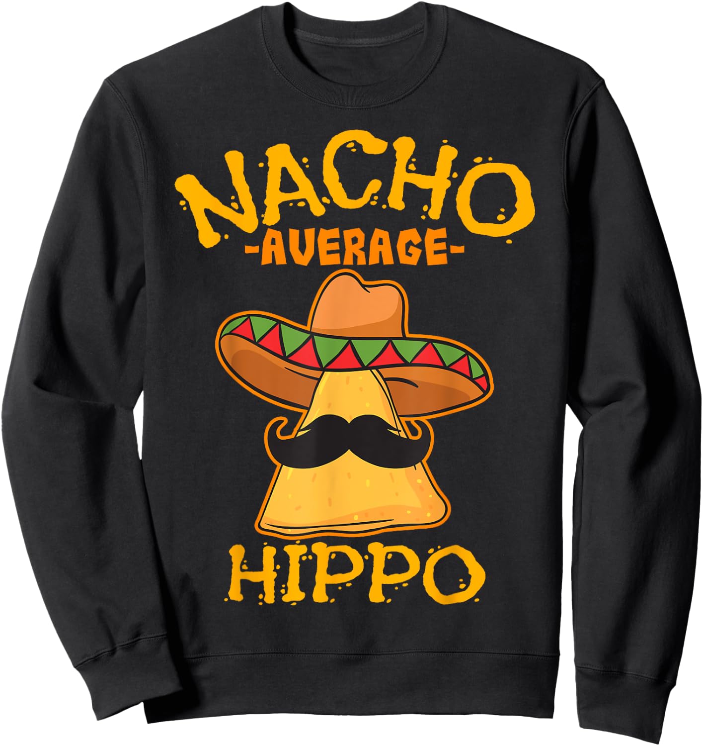 Nacho Average Hippo Mexican Hippopotamus Cinco De Mayo Party Sweatshirt - Sweatshirt | Black