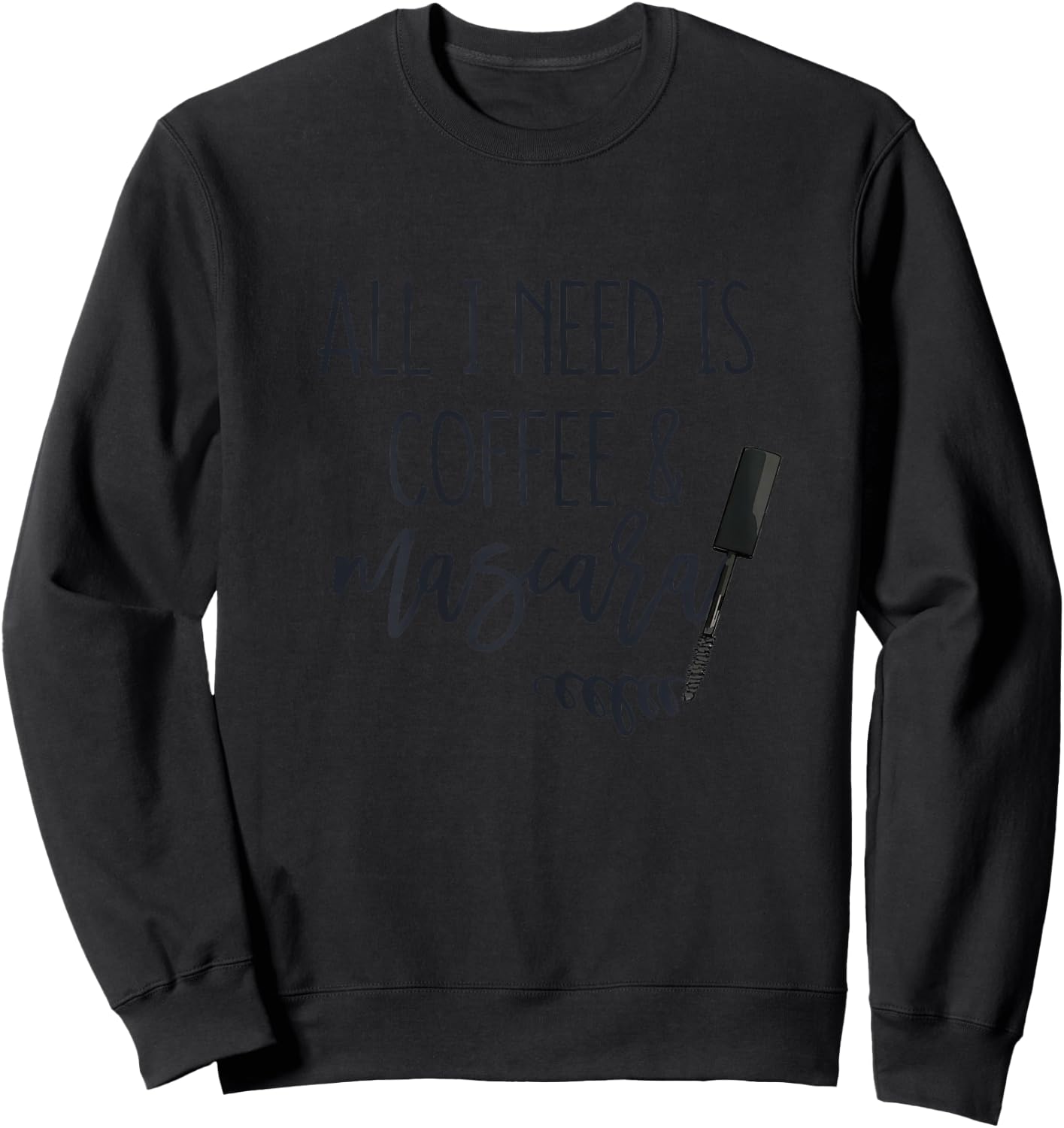 All I Need is Coffee and Mascara Funny Makeup Lover Quotes Sweatshirt - Sweatshirt | Black