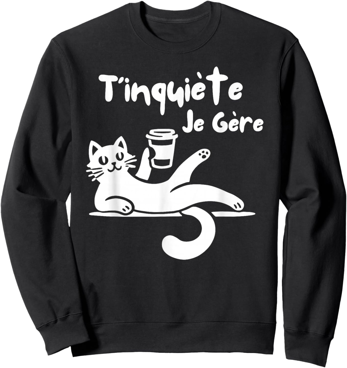 T'Inquiète Je Gere Chat Humorous Coffee Humour , Black, S Sweatshirt - Sweatshirt | Black
