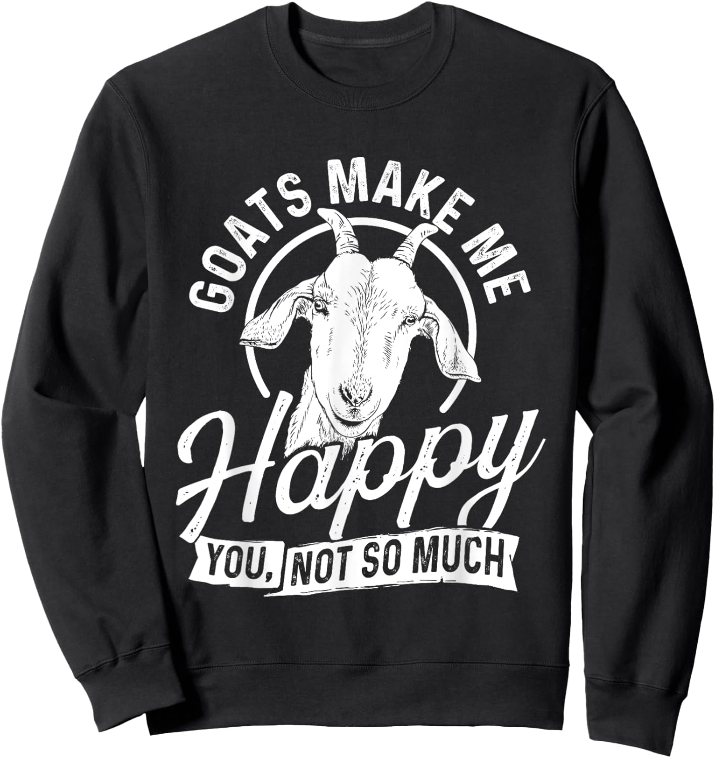 Goats Make Me Happy You Not So Much - Goat Lover Farm Animal Sweatshirt - Sweatshirt | Black