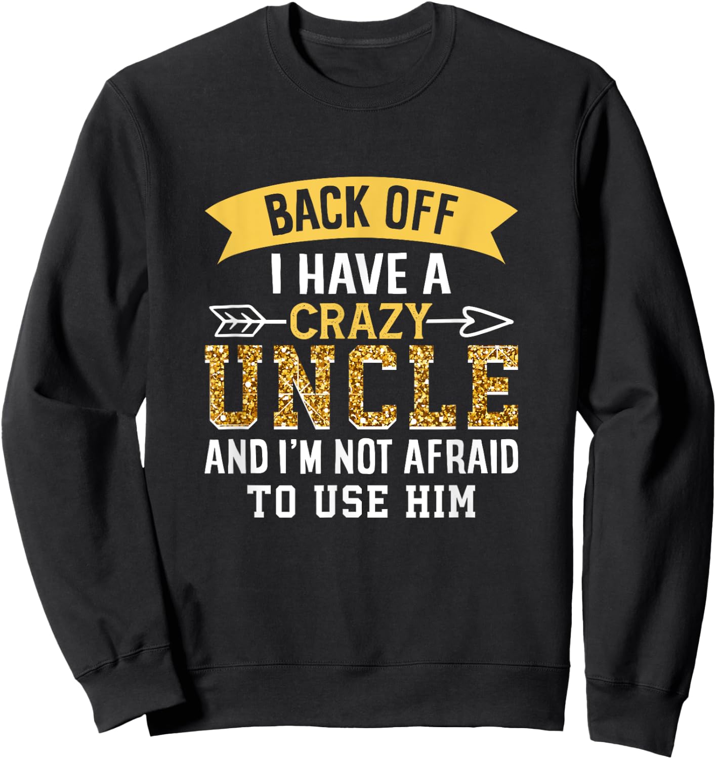 Back Off I Have A Crazy Uncle And I'M Not Afraid To Use Him Sweatshirt - Sweatshirt | Black