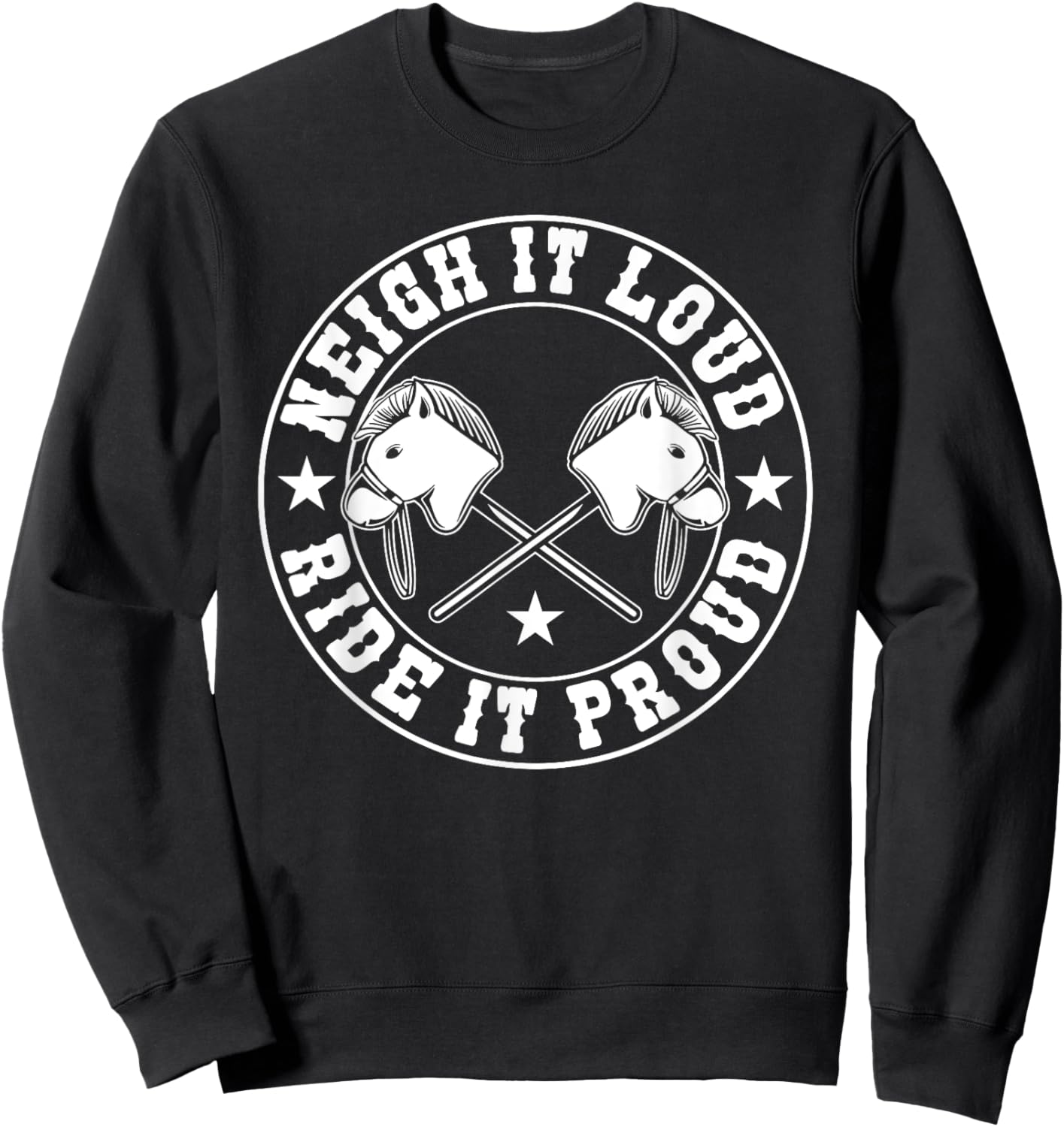 Hobby Horse Neigh It Loud Ride It Proud Hobby Horsing Sweatshirt - Sweatshirt | Black
