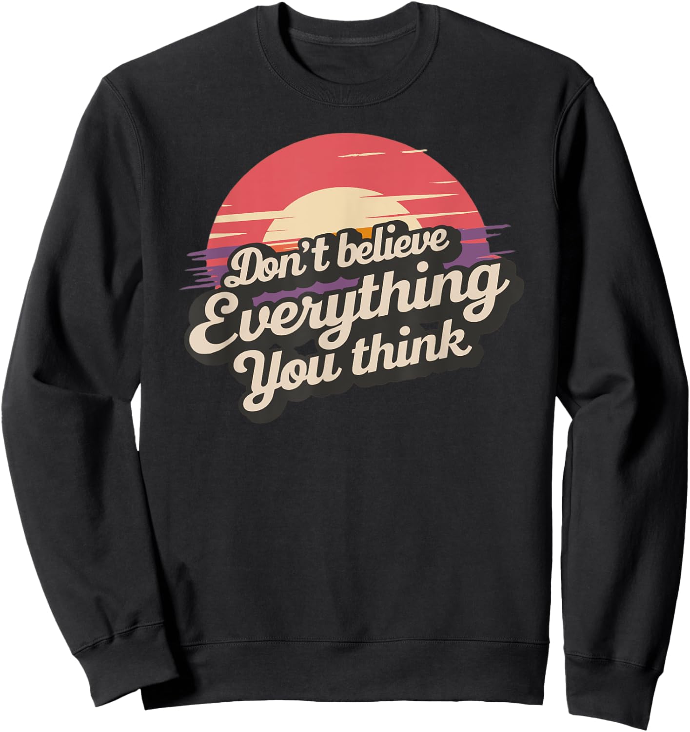 Don't Believe Everything You Think Sweatshirt - Sweatshirt | Black