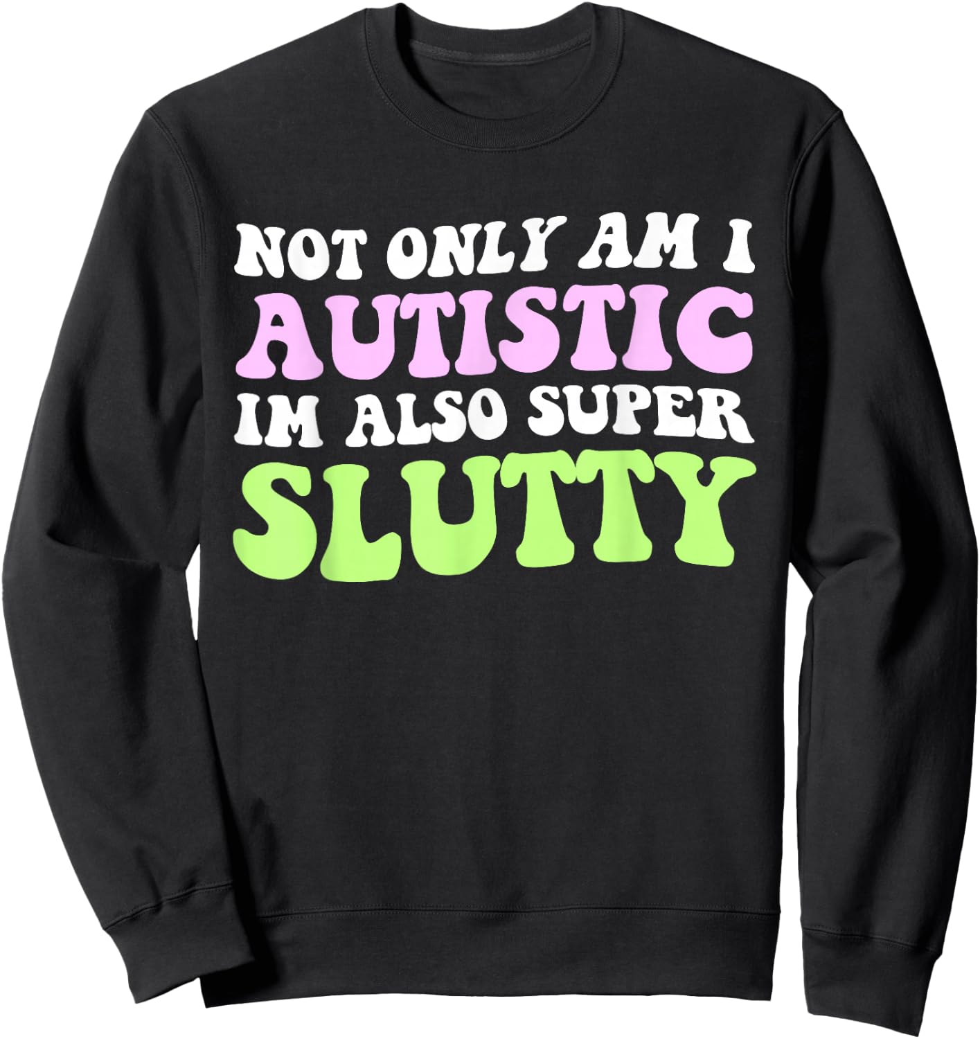 Not Only Am I Autistic Im Also Super Slutty Sweatshirt - Sweatshirt | Black