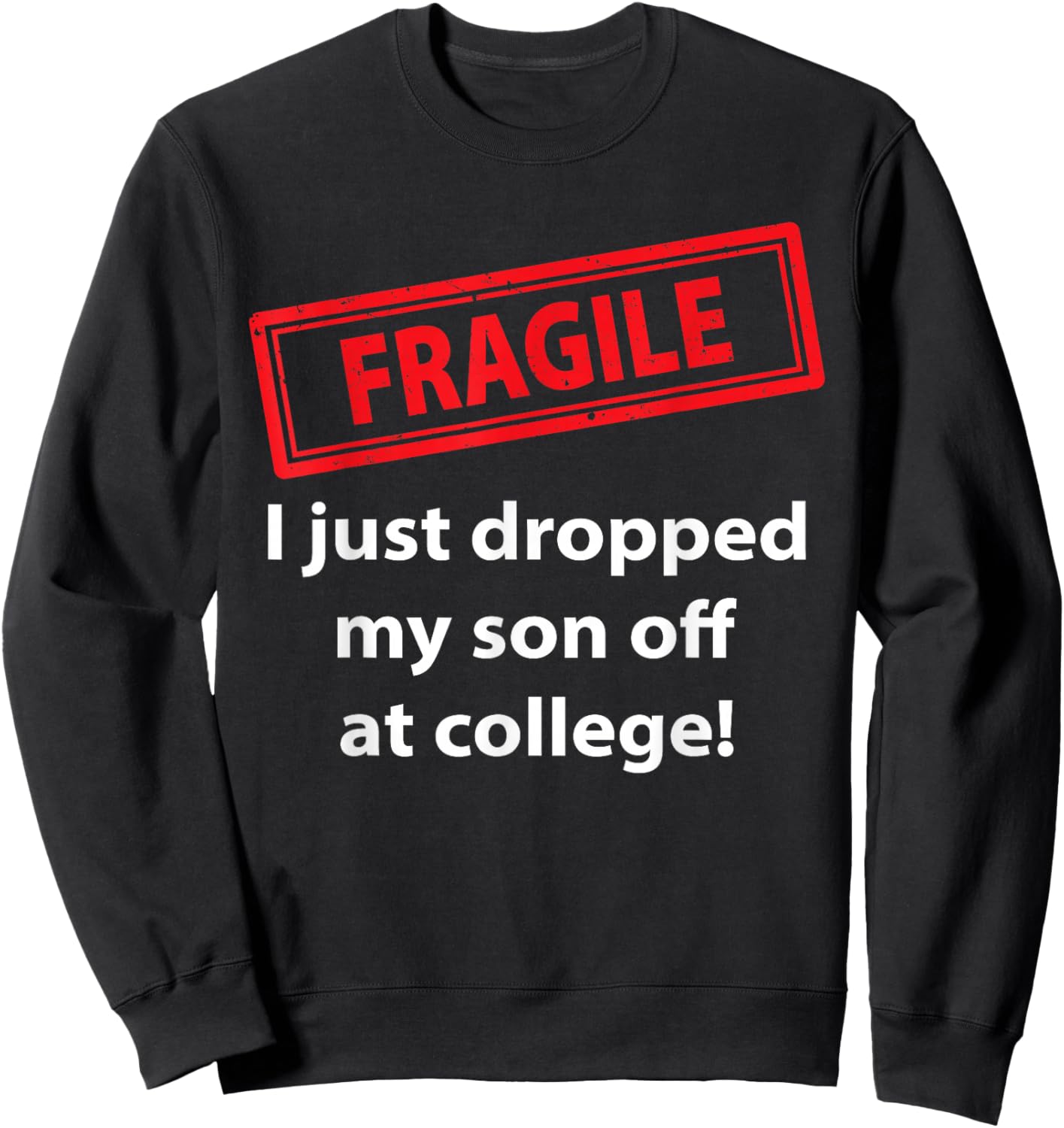 Fragile Just Dropped My Son At College Proud College Dad Sweatshirt - Sweatshirt | Black