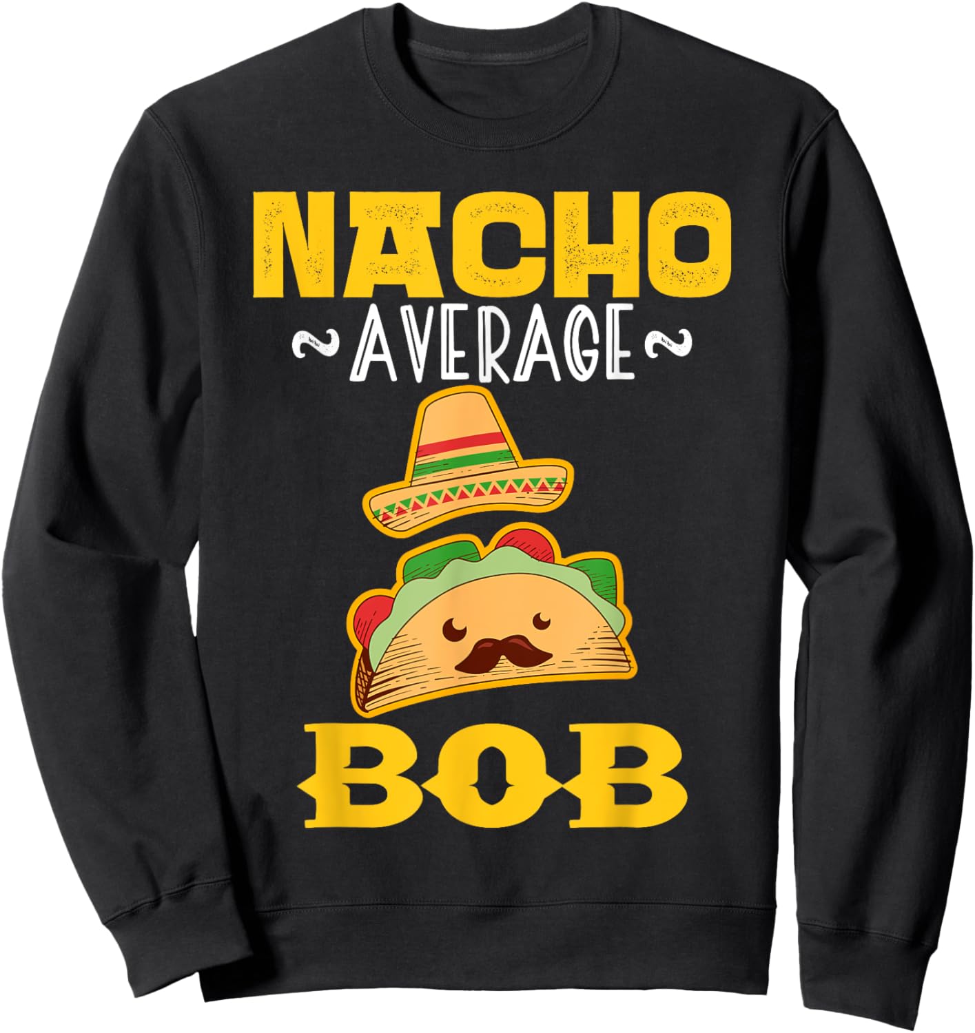 Nacho Average BOB Custom Name Cinco De Mayo Sombrero Sweatshirt - Sweatshirt | Black