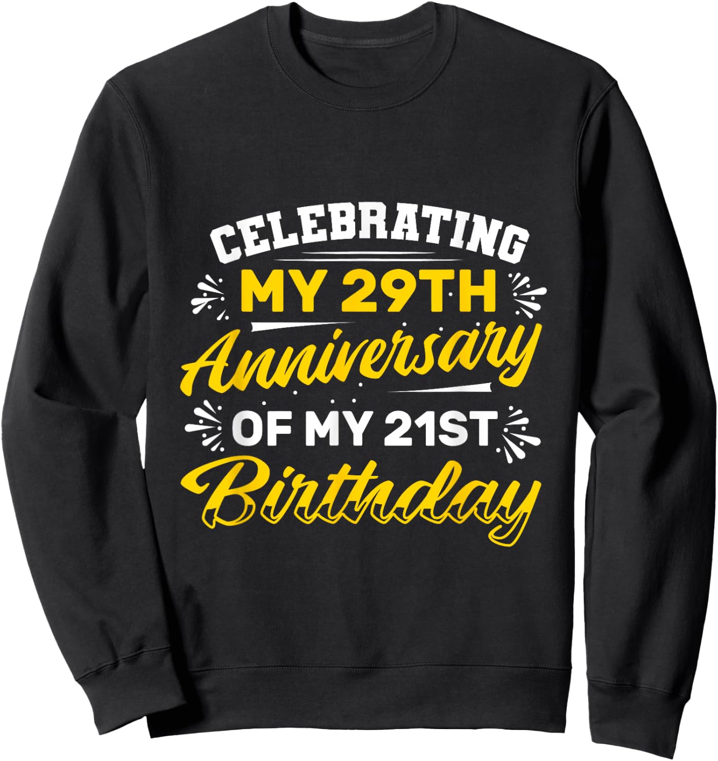 Celebrating my 29th Anniversary of my 21st Birthday 50 Years Sweatshirt - Sweatshirt | Black