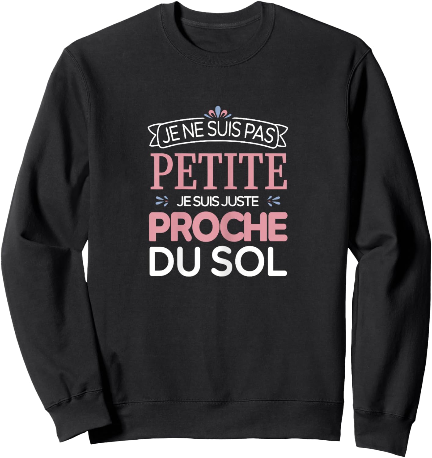 I'm Not Little, I'm Just Close To The Floor, Humor , Black, Female X-Small Sweatshirt - Sweatshirt | Black