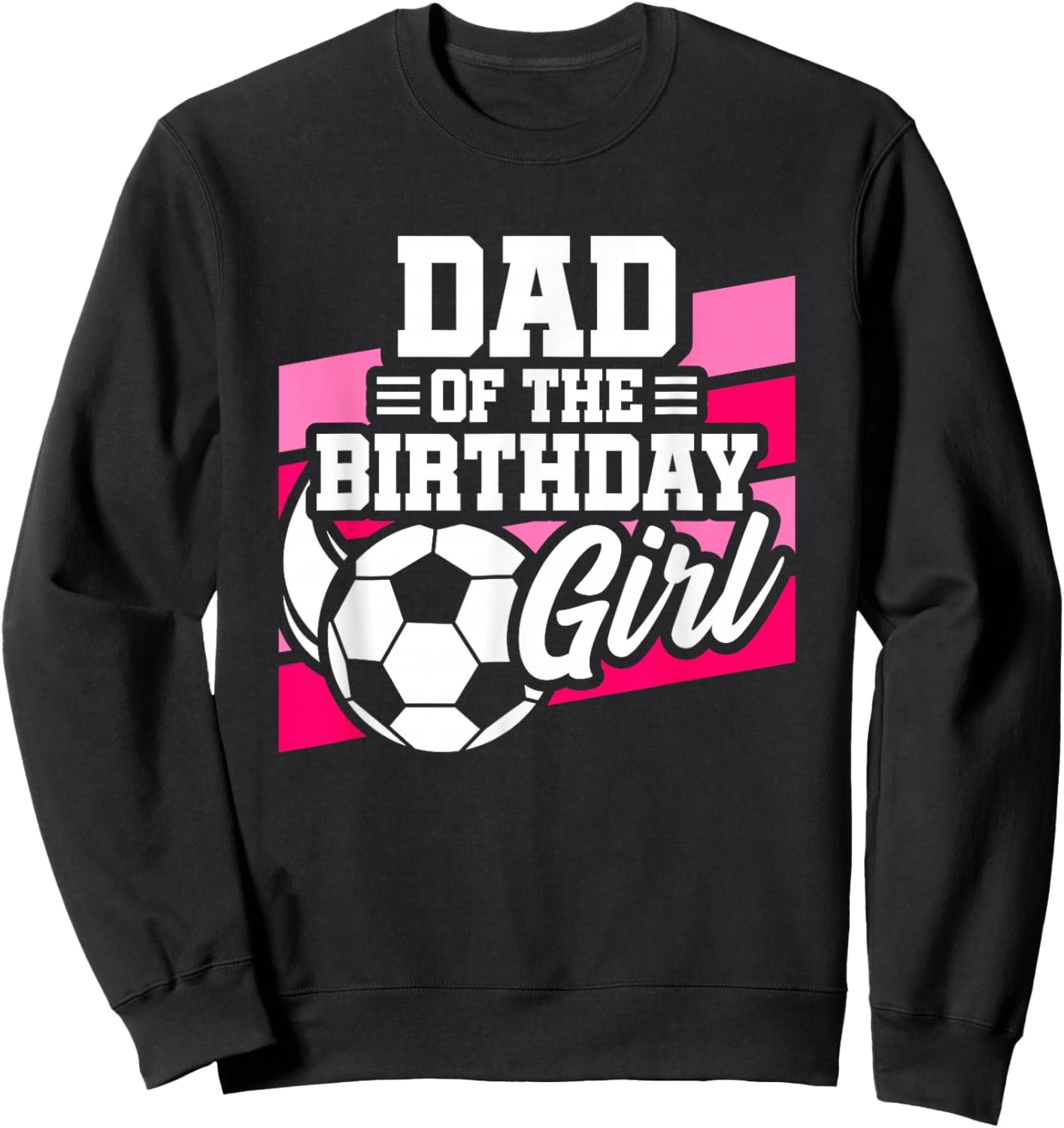 Soccer Birthday - Birthday Dad - Girls Soccer Birthday Sweatshirt - Sweatshirt | Black