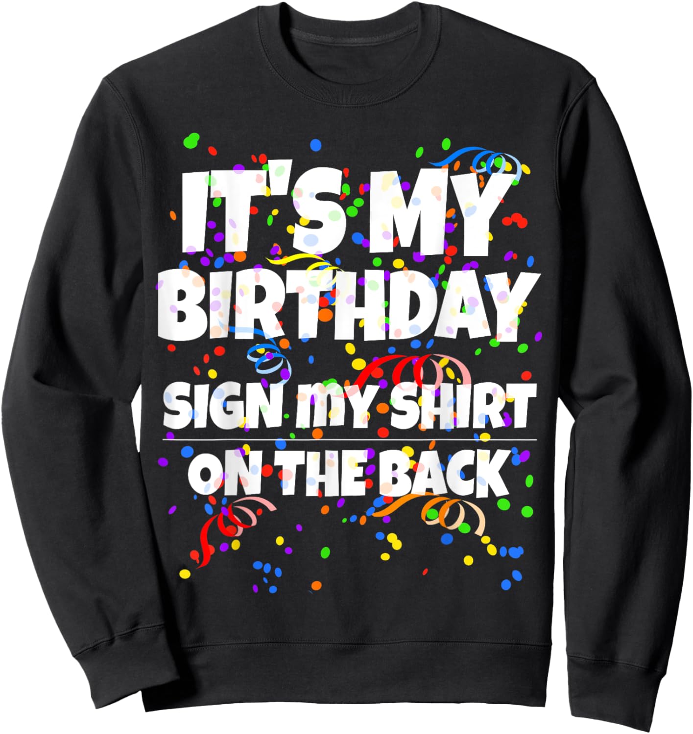 Its My Birthday Sign My Shirt On The Back Funny Birthday Sweatshirt - Sweatshirt | Black