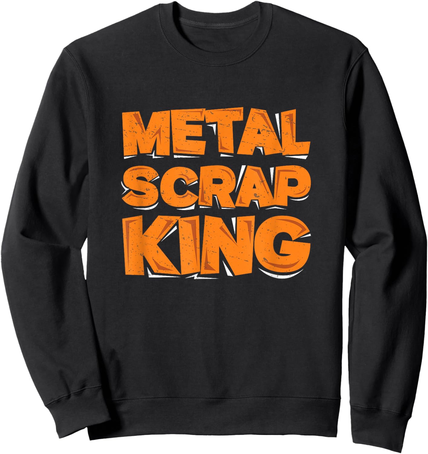 Metal Scrap King Funny Metal Scrapping Metal Scrap Collector Sweatshirt - Sweatshirt | Black