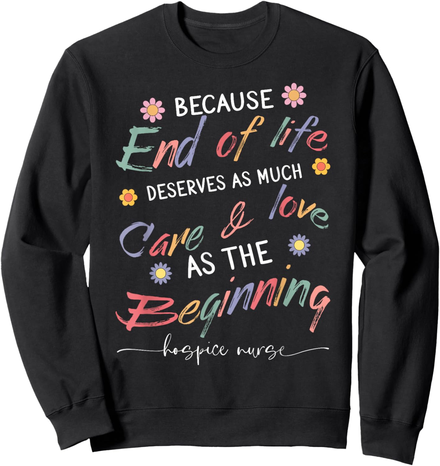 End Of Life Deserves As Much Care And Love Hospice Nurse Sweatshirt - Sweatshirt | Black