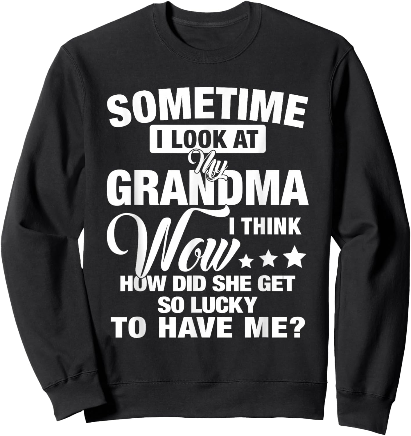 Sometime I Look At My Grandma I Think Wow How Did She Get Sweatshirt - Sweatshirt | Black