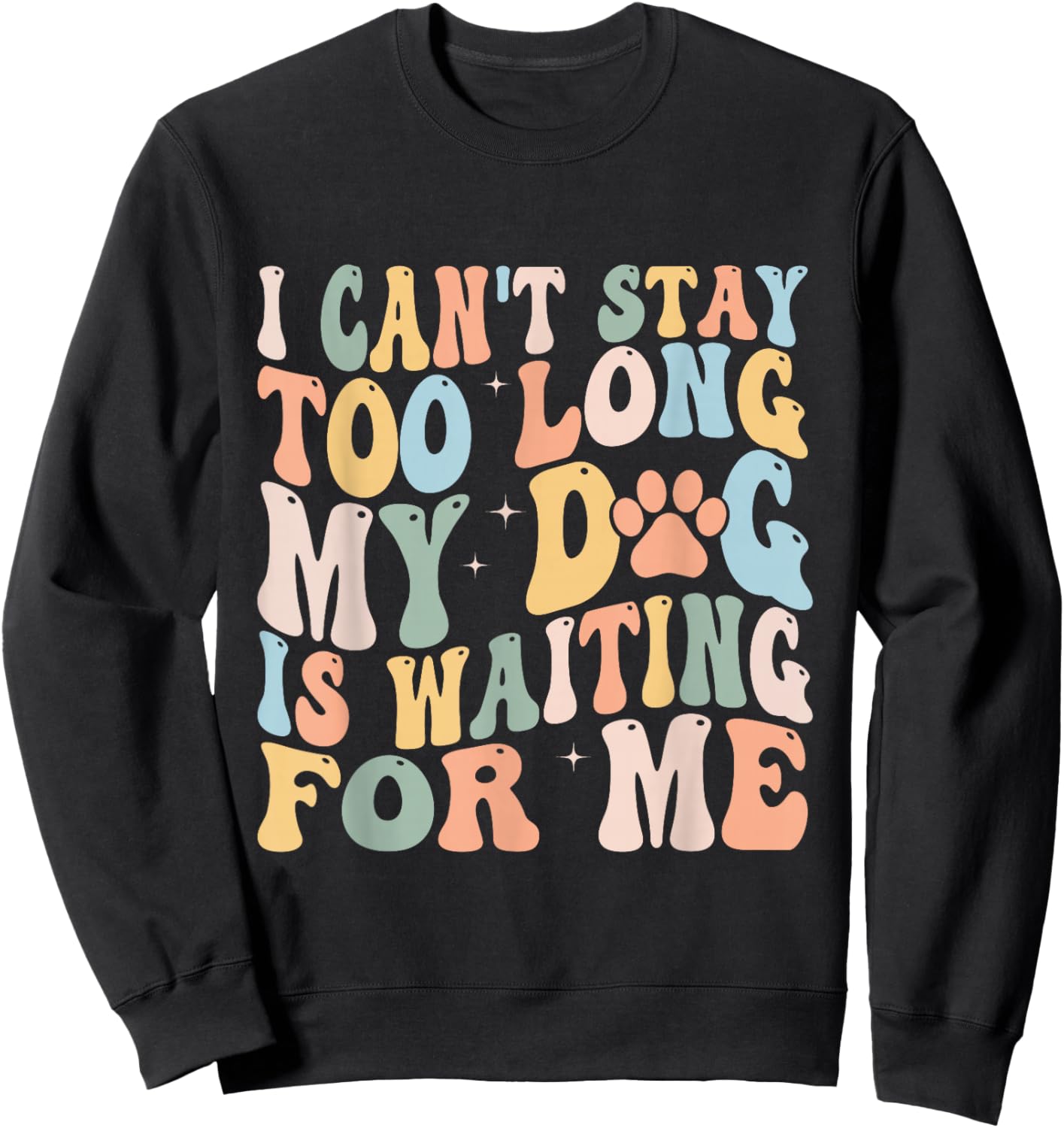 I Can't Stay Too Long My Dog Is Waiting For Me Dog Lover Sweatshirt - Sweatshirt | Black