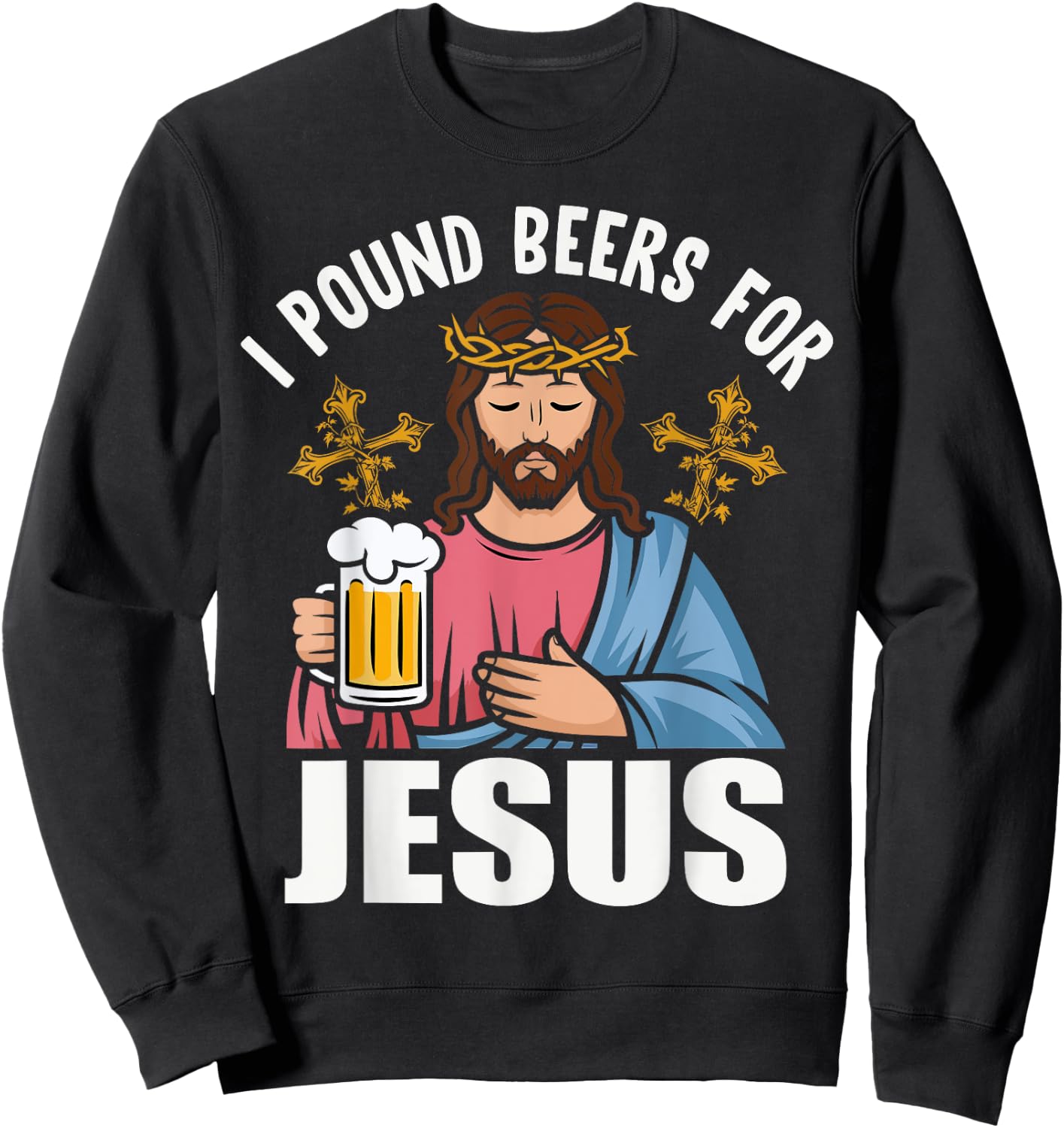 I Pound Beers For Jesus Funny Humor Sweatshirt - Sweatshirt | Black