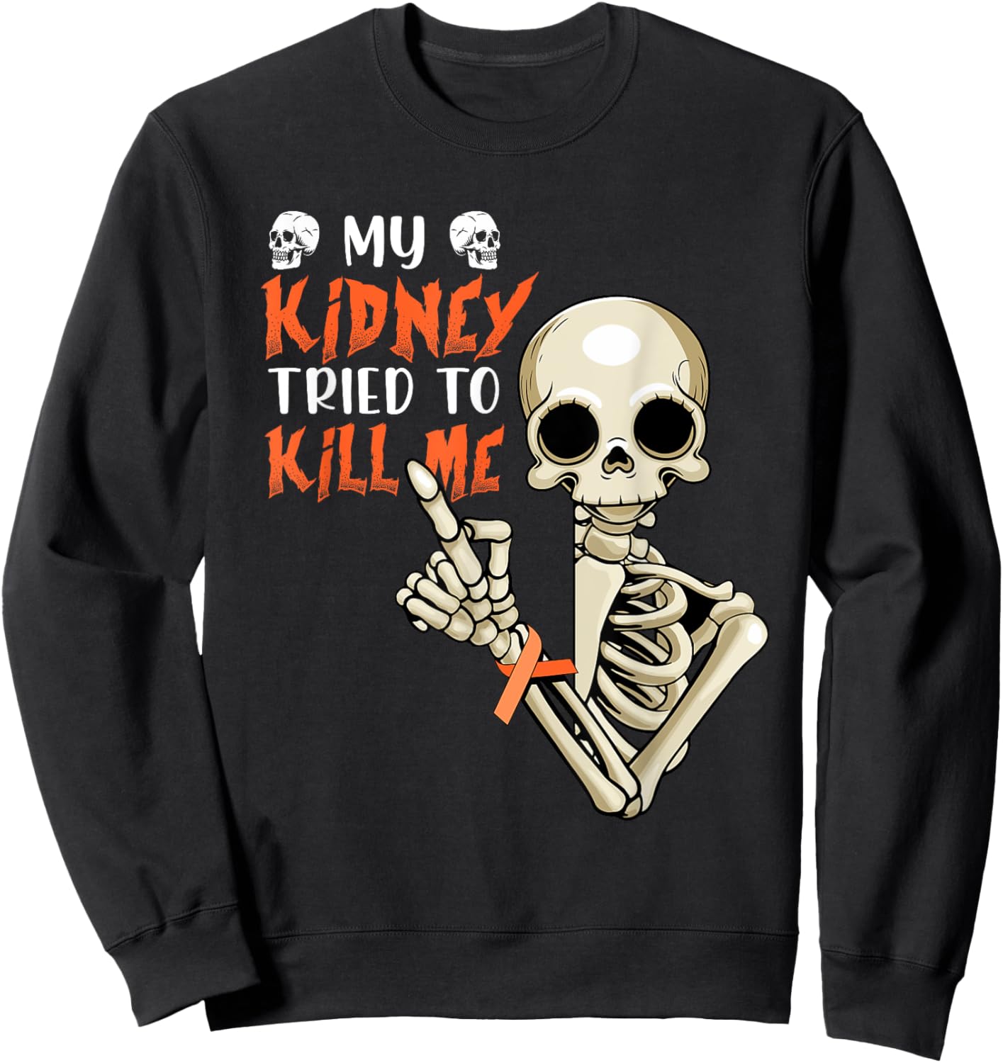 My Kidney Tried To Kill Me Skeleton Kidney Cancer Disease Sweatshirt - Sweatshirt | Black