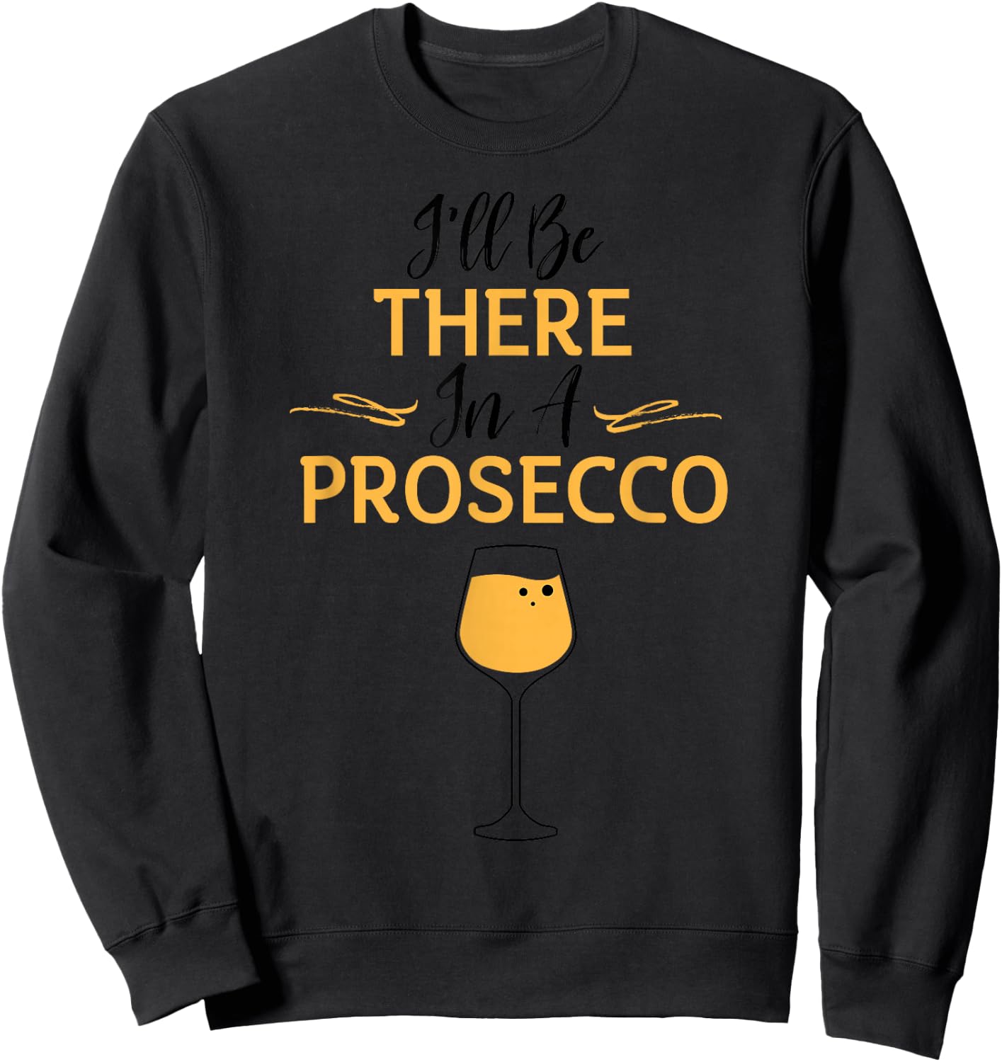 I'll Be There in A Prosecco Funny Sparkling Wine Lovers Gift Sweatshirt - Sweatshirt | Black