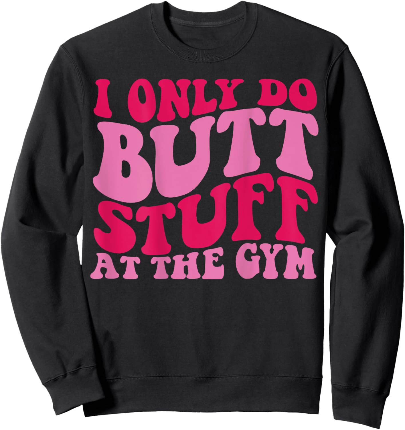 I Only Do Butt Stuff At The Gym On Back Shirts Funny Groovy Sweatshirt - Sweatshirt | Black