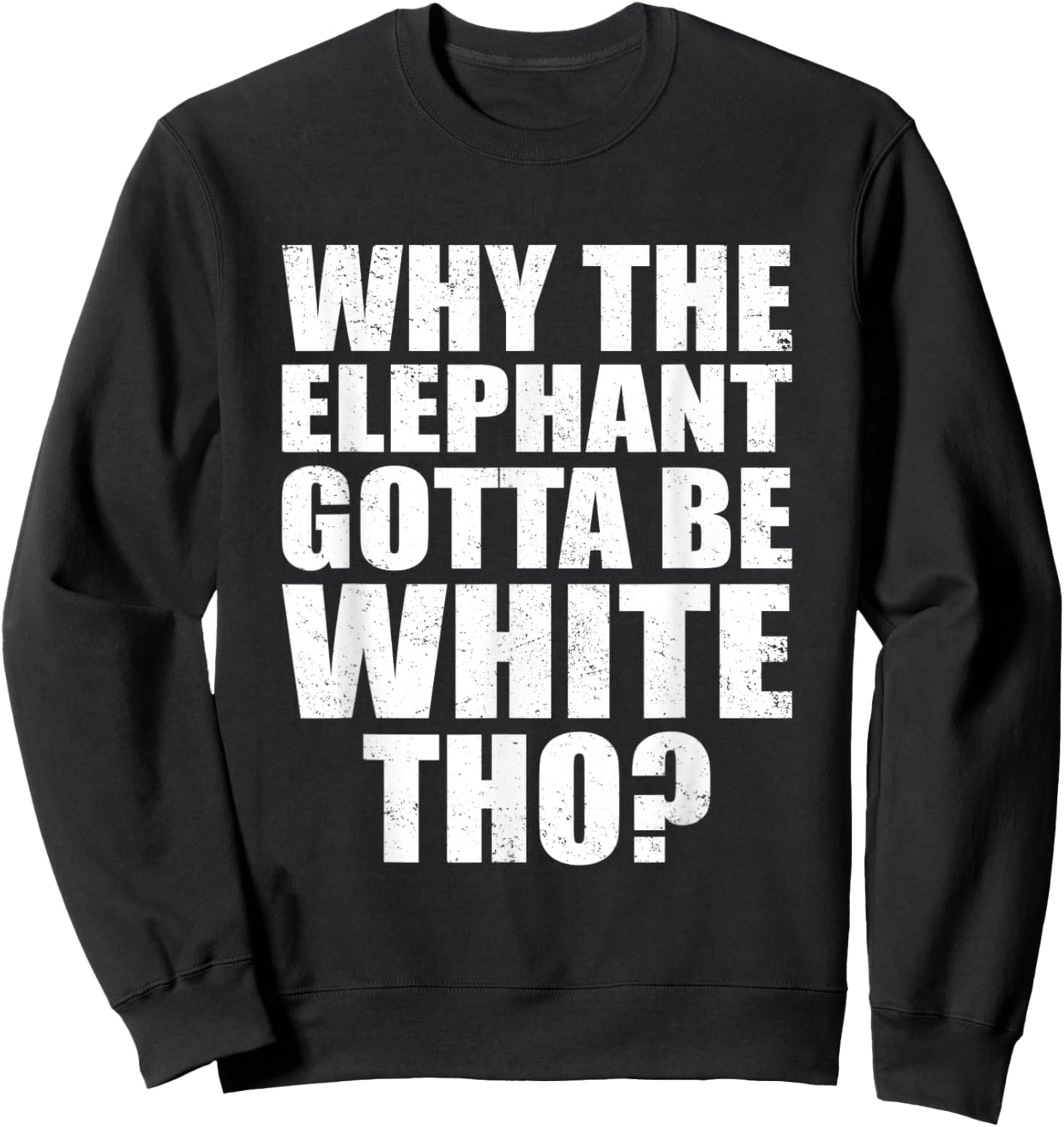 Funny Why The Elephant Gotta Be White Tho Vintage Men Women Sweatshirt - Sweatshirt | Black