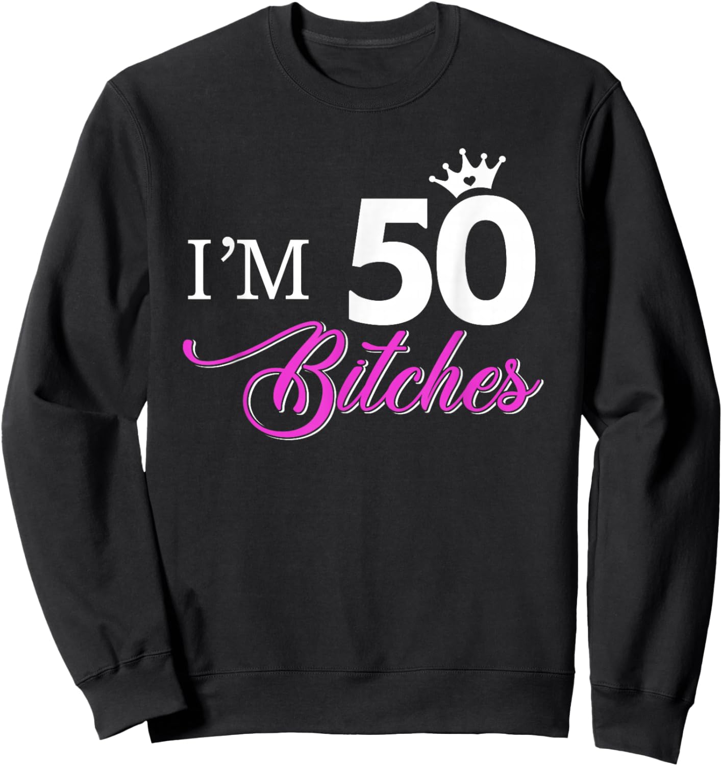 Forty Years Old Birthday I'm 50 Bitches Women 50th Sweatshirt - Sweatshirt | Black